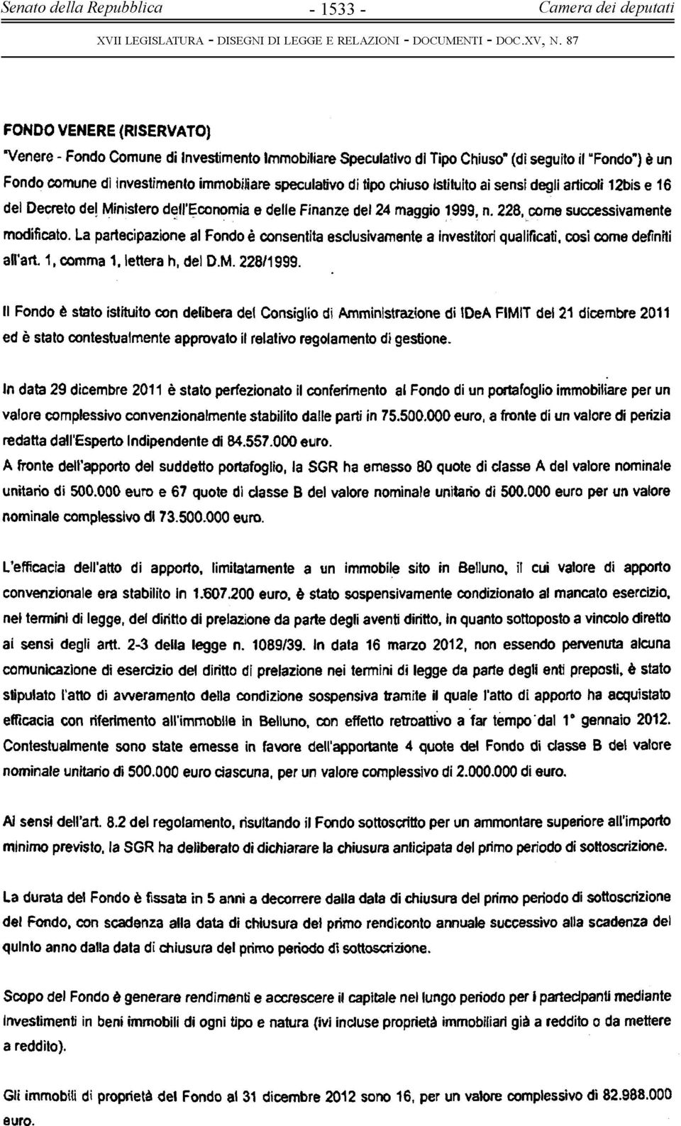 228, come successivamente modificato. La partecipazione al Fondo é consentita esclusivamente a Investitori qualificati, così come definiti all'art. 1, comma 1. lettera h, del D.M. 228/1999.