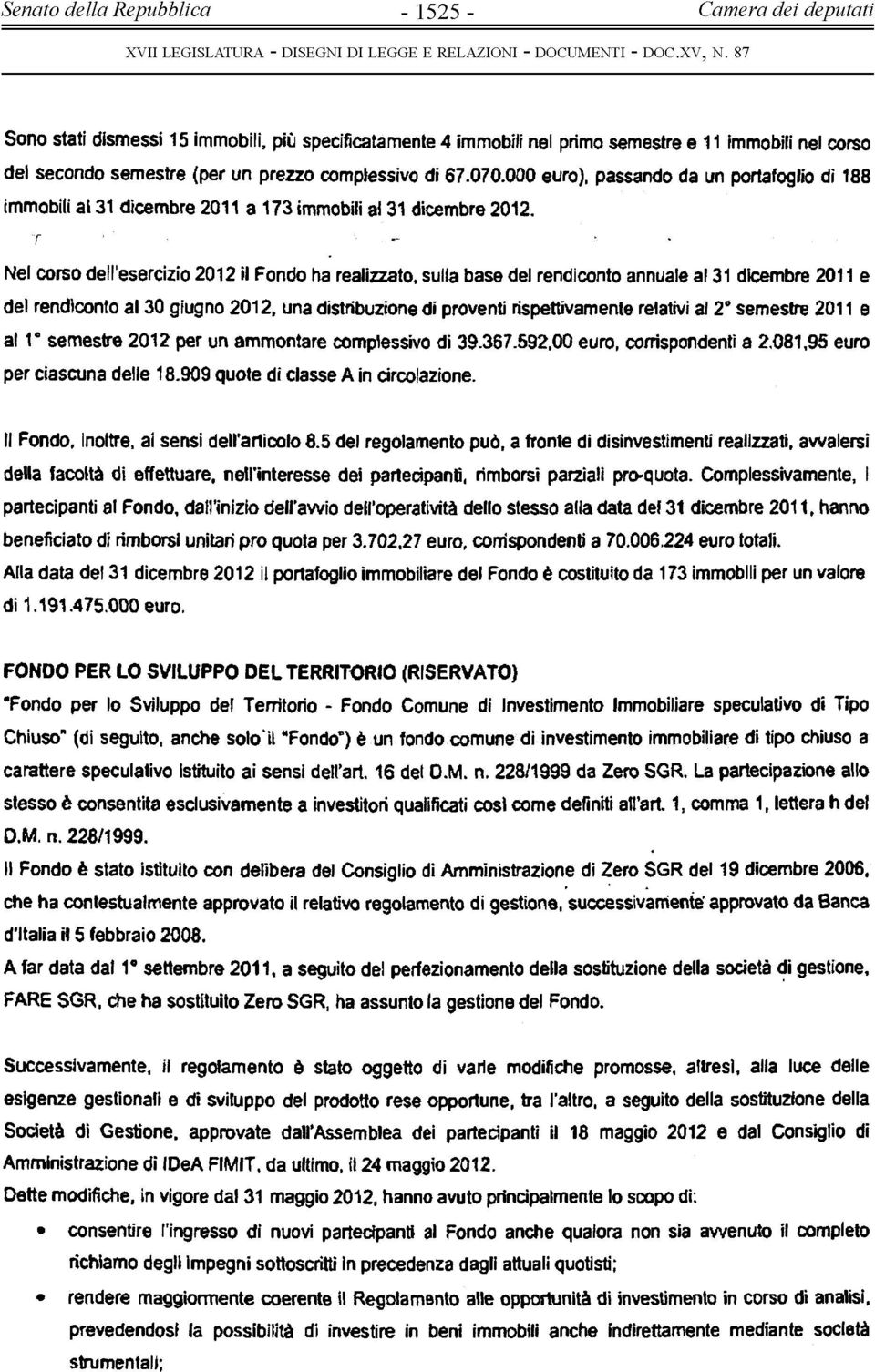 Nel corso dell'esercizio 2012 il Fondo ha realizzato, sulla base del rendiconto annuale al 31 dicembre 2011 e del rendiconto al 30 giugno 2012, una distribuzione di proventi rispettivamente relativi