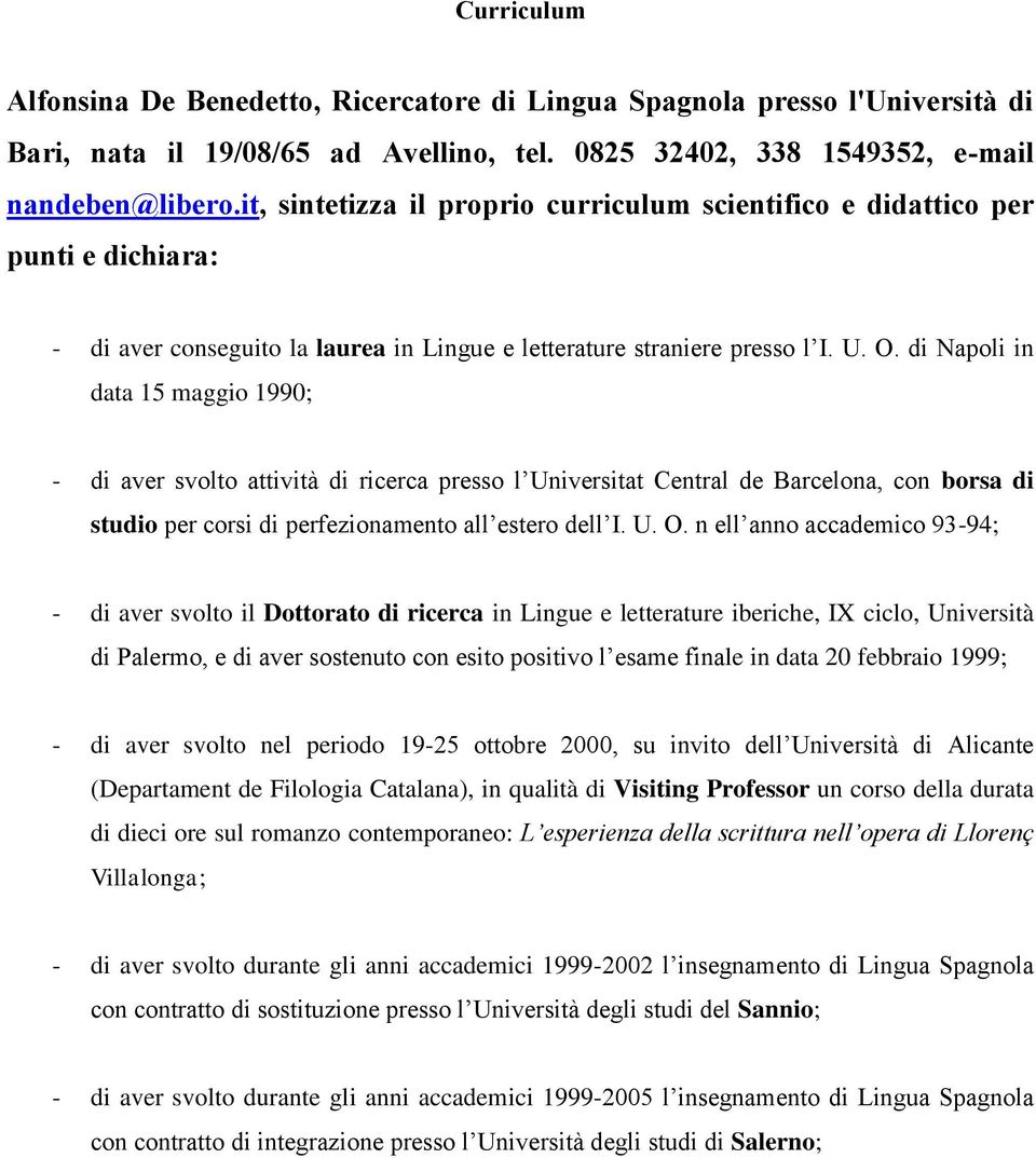 di Napoli in data 15 maggio 1990; - di aver svolto attività di ricerca presso l Universitat Central de Barcelona, con borsa di studio per corsi di perfezionamento all estero dell I. U. O.