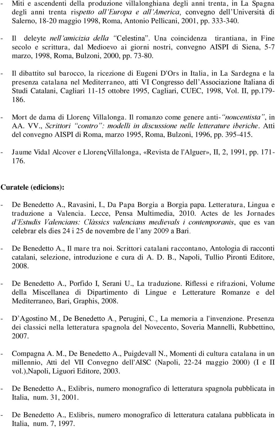 Una coincidenza tirantiana, in Fine secolo e scrittura, dal Medioevo ai giorni nostri, convegno AISPI di Siena, 5-7 marzo, 1998, Roma, Bulzoni, 2000, pp. 73-80.