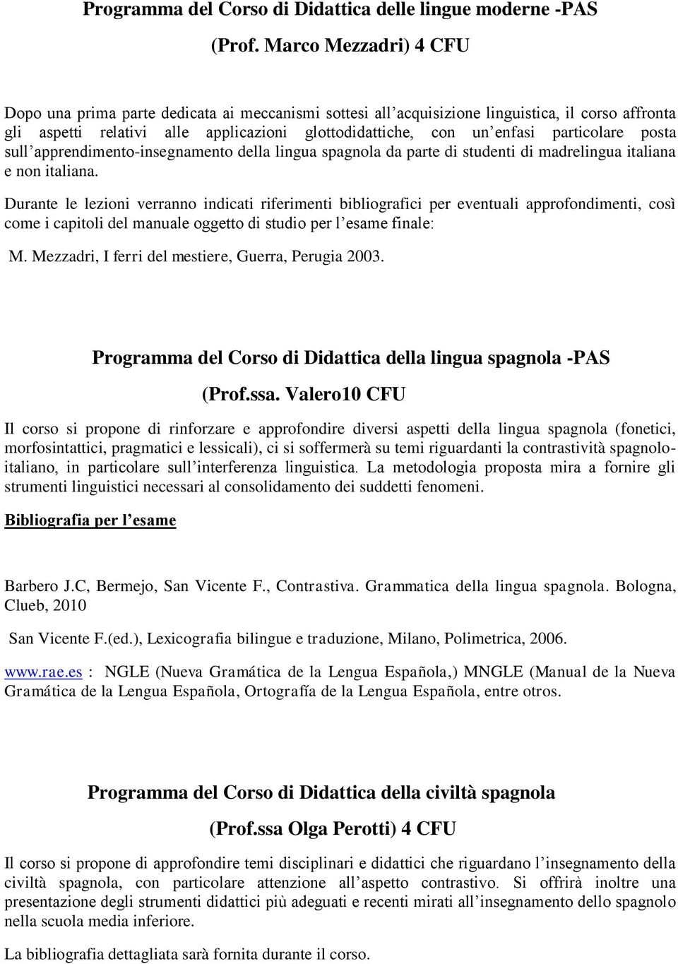 particolare posta sull apprendimento-insegnamento della lingua spagnola da parte di studenti di madrelingua italiana e non italiana.