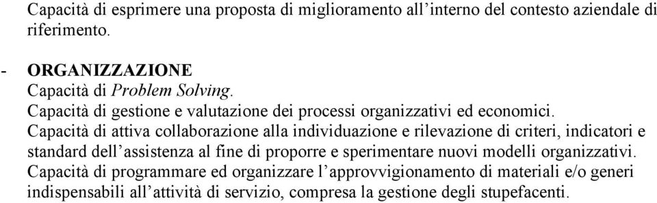 Capacità di attiva collaborazione alla individuazione e rilevazione di criteri, indicatori e standard dell assistenza al fine di proporre e