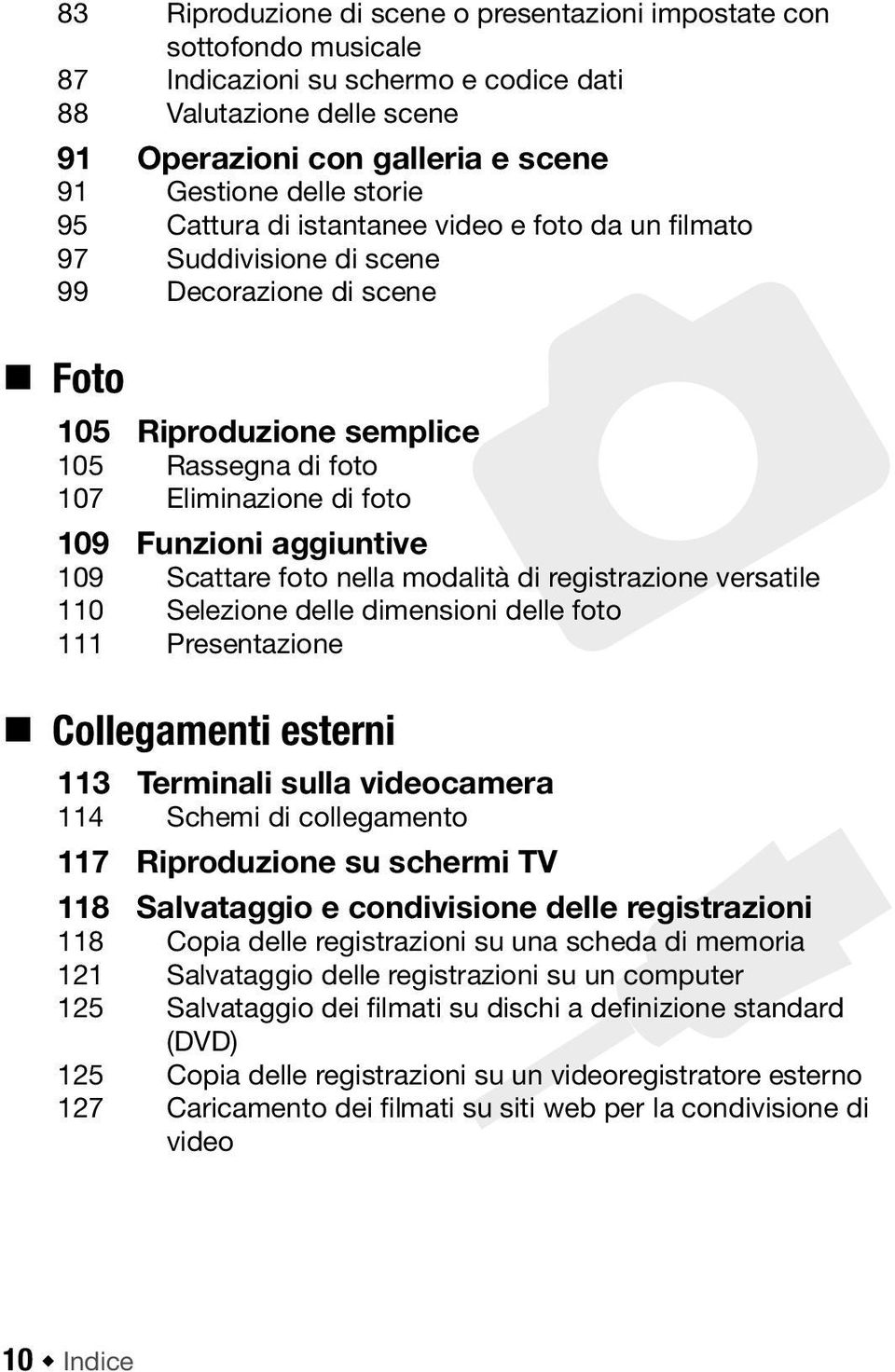 aggiuntive 109 Scattare foto nella modalità di registrazione versatile 110 Selezione delle dimensioni delle foto 111 Presentazione Collegamenti esterni 113 Terminali sulla videocamera 114 Schemi di