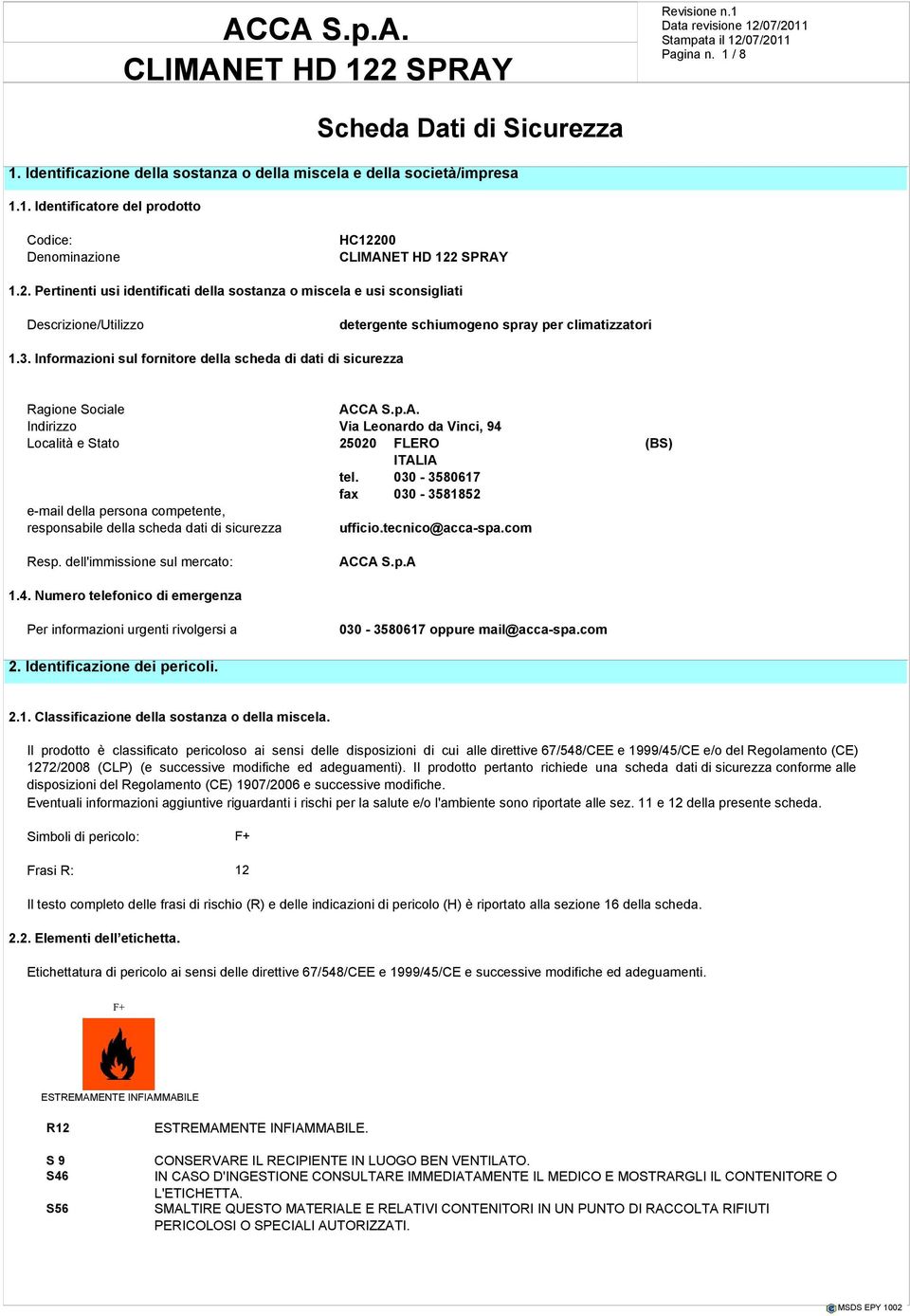 Informazioni sul fornitore della scheda di dati di sicurezza Ragione Sociale ACCA S.p.A. Indirizzo Via Leonardo da Vinci, 94 Località e Stato 25020 FLERO (BS) ITALIA tel.