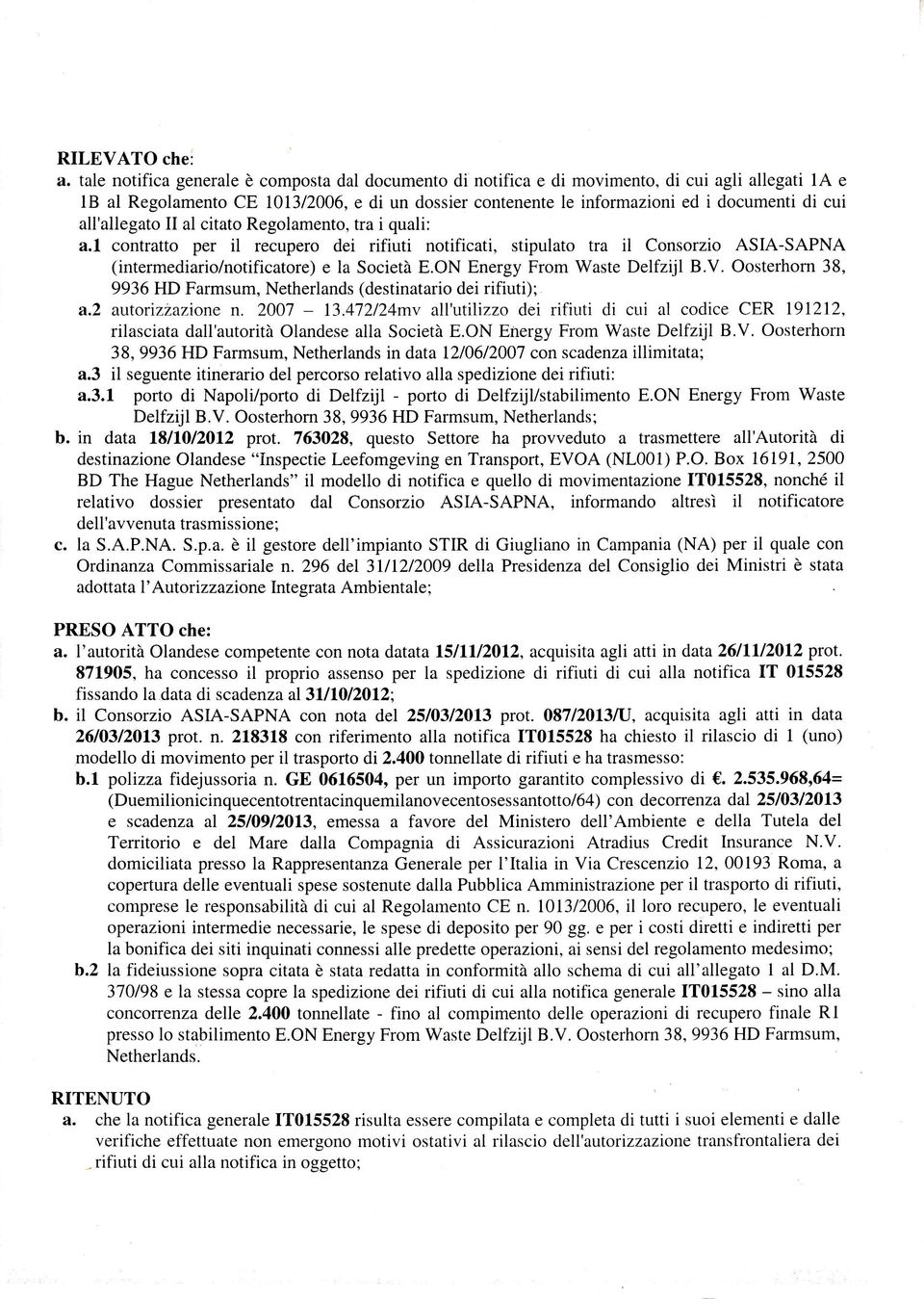 all'allegato II al citato Regolamento, tra i quali: a.l contratto per il recupero dei rifiuti notificati, stipulato tra il Consorzio ASIA-SAPNA (intermediario/notificatore) e la Società E.