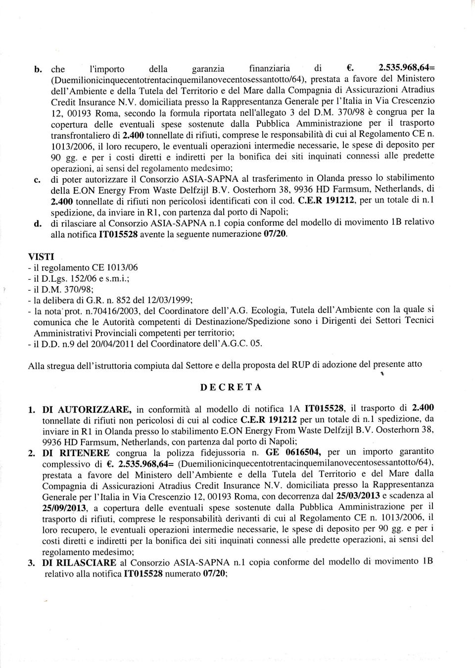 Atradius Credit Insurance N.V. domiciliata presso la Rappresentùfiza Generale per I'Italia in Via Crescenzio 12, 00193 Roma, secondo la formula riportata nell'allegato 3 del D.M.