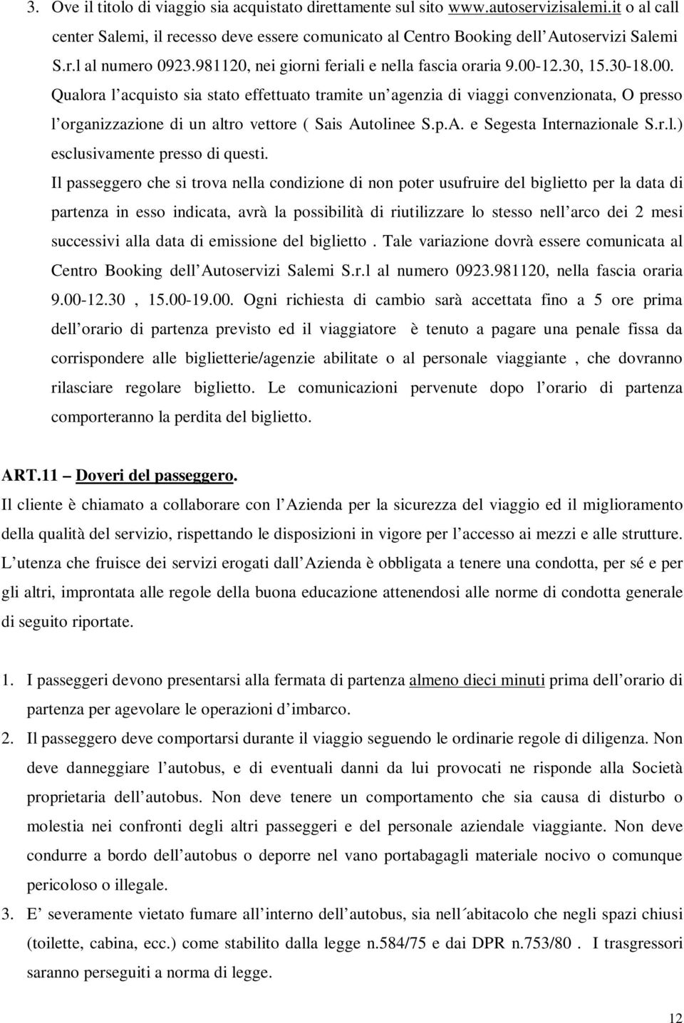 12.30, 15.30-18.00. Qualora l acquisto sia stato effettuato tramite un agenzia di viaggi convenzionata, O presso l organizzazione di un altro vettore ( Sais Autolinee S.p.A. e Segesta Internazionale S.