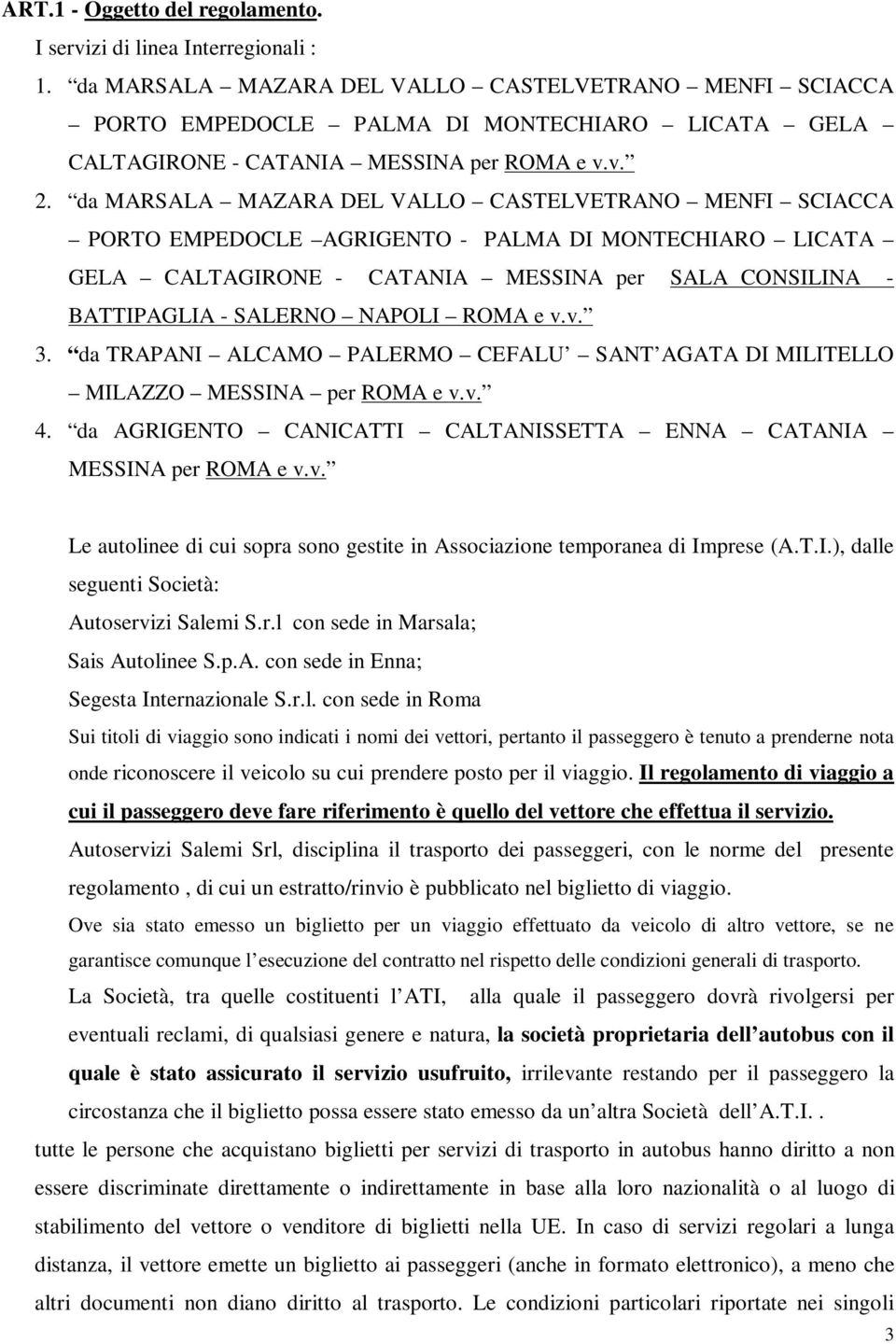 da MARSALA MAZARA DEL VALLO CASTELVETRANO MENFI SCIACCA PORTO EMPEDOCLE AGRIGENTO - PALMA DI MONTECHIARO LICATA GELA CALTAGIRONE - CATANIA MESSINA per SALA CONSILINA - BATTIPAGLIA - SALERNO NAPOLI