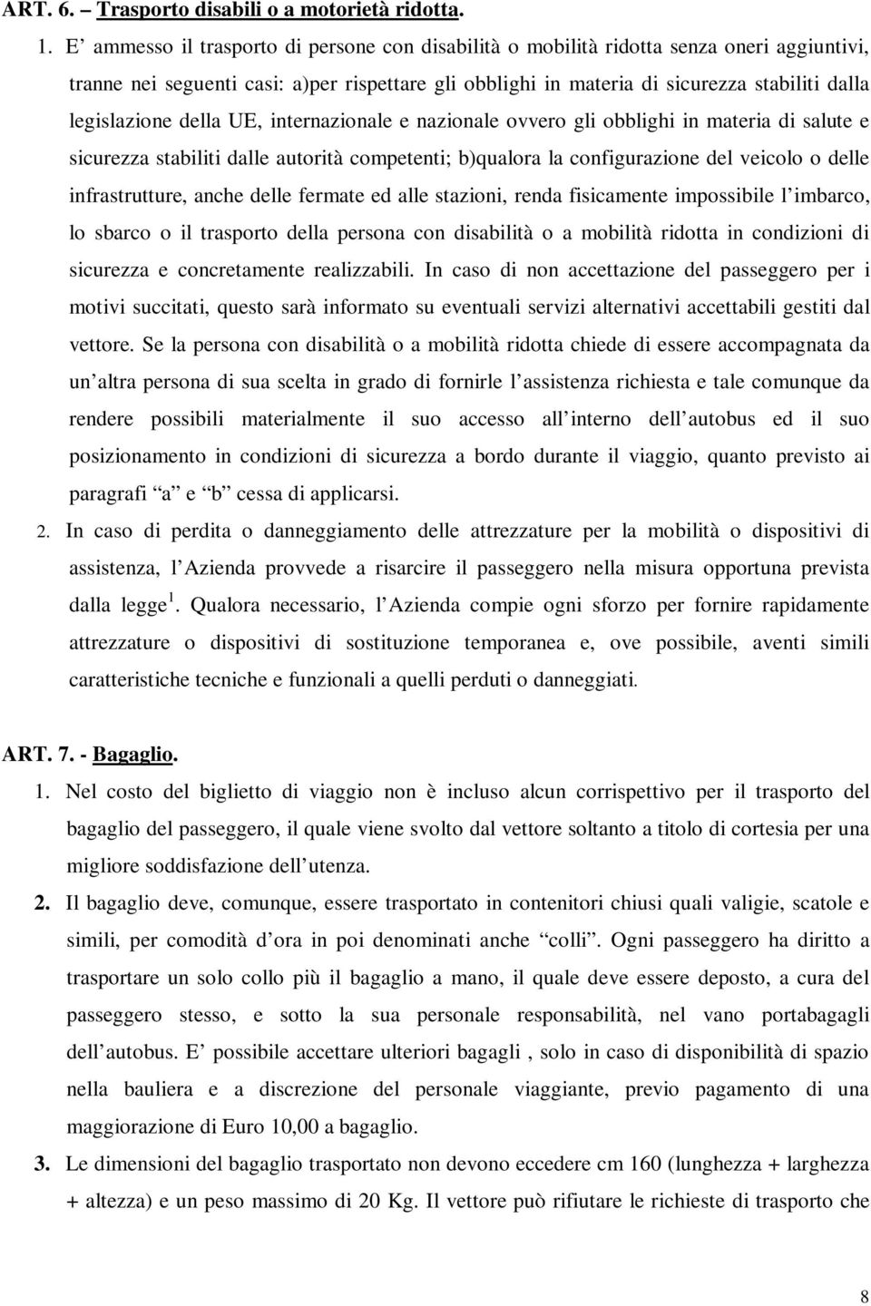 legislazione della UE, internazionale e nazionale ovvero gli obblighi in materia di salute e sicurezza stabiliti dalle autorità competenti; b)qualora la configurazione del veicolo o delle