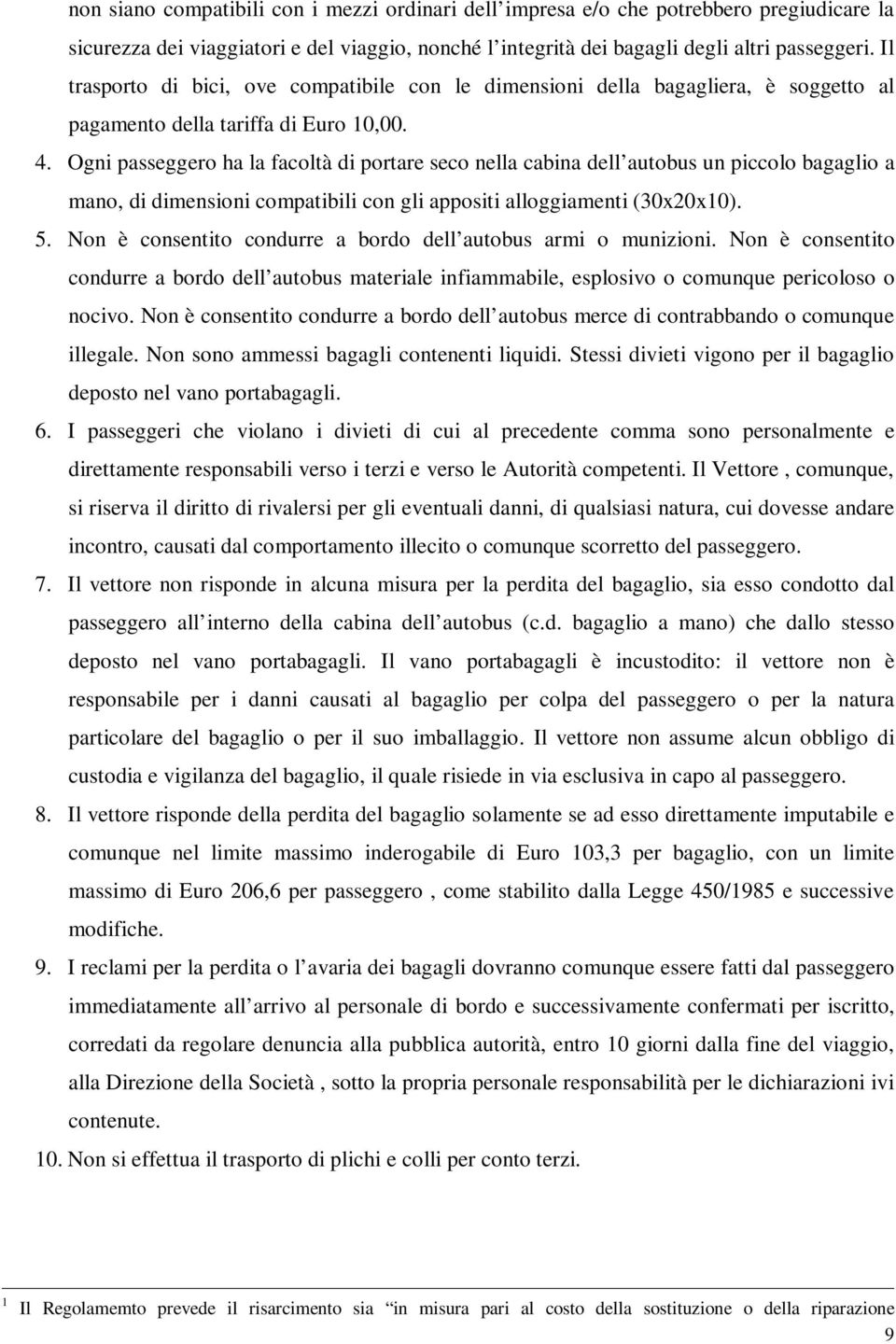 Ogni passeggero ha la facoltà di portare seco nella cabina dell autobus un piccolo bagaglio a mano, di dimensioni compatibili con gli appositi alloggiamenti (30x20x10). 5.