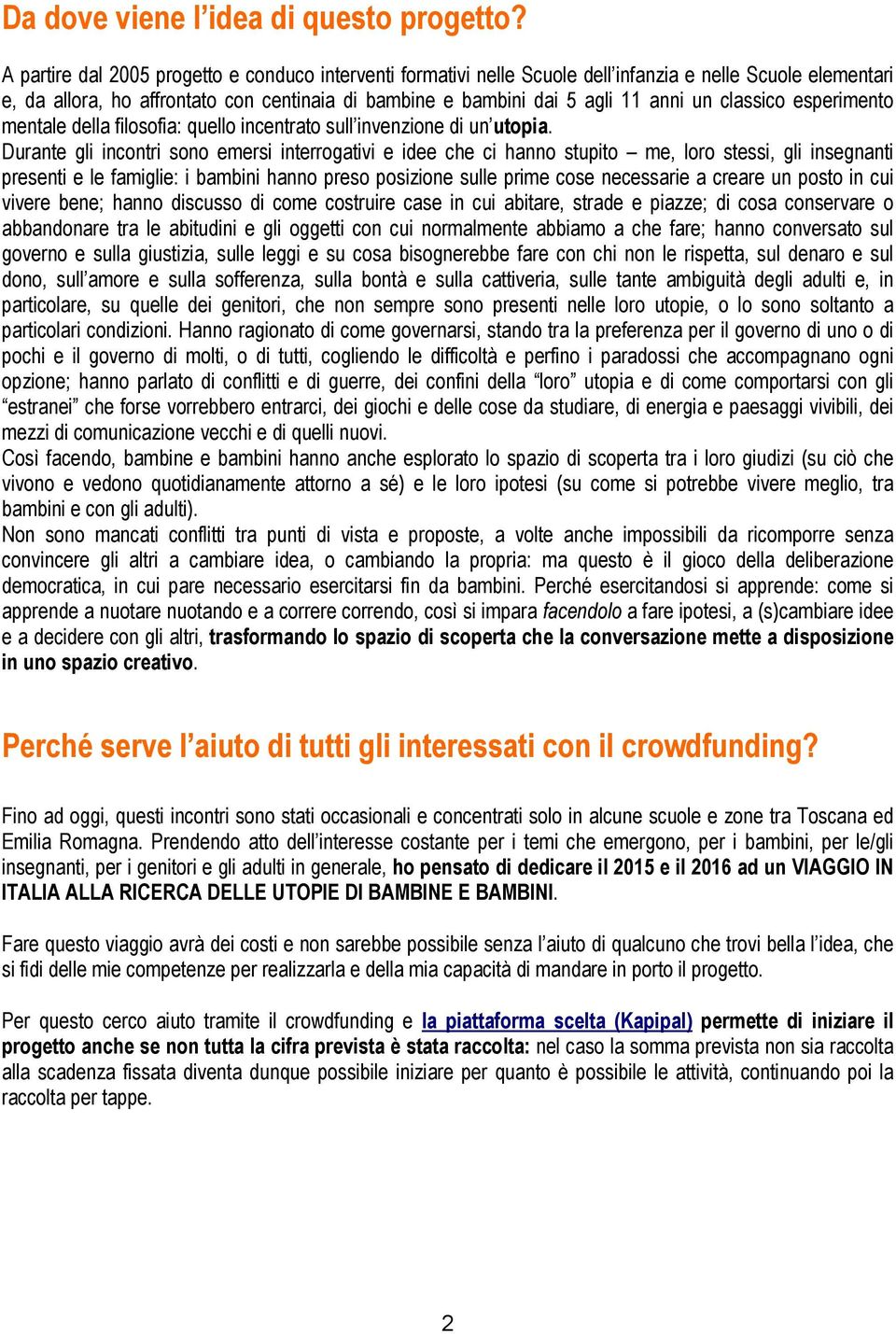 classico esperimento mentale della filosofia: quello incentrato sull invenzione di un utopia.