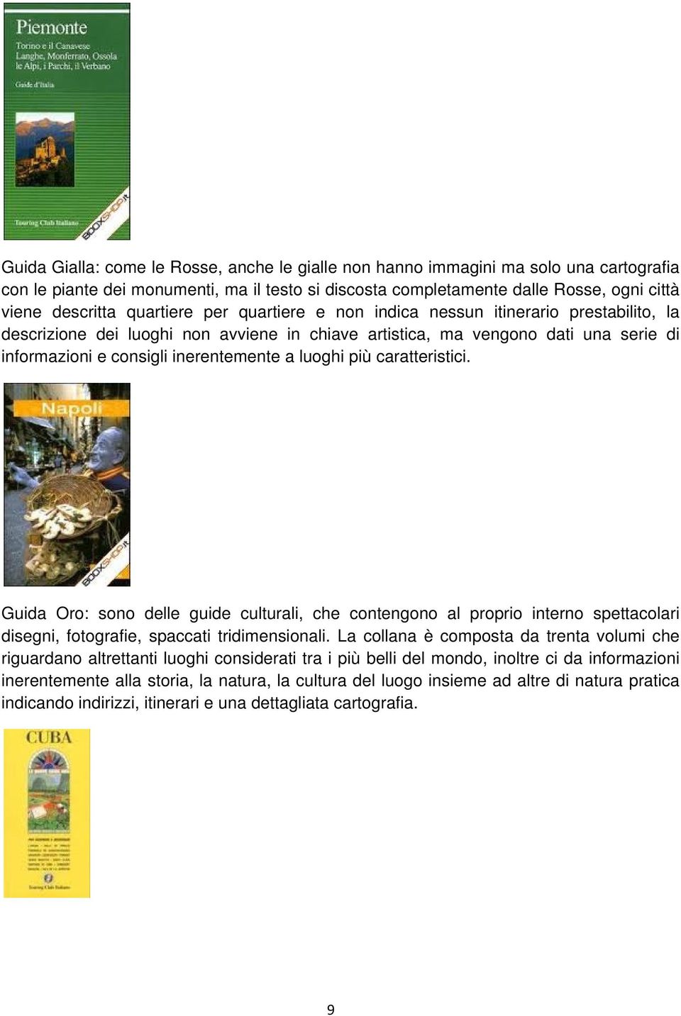 luoghi più caratteristici. Guida Oro: sono delle guide culturali, che contengono al proprio interno spettacolari disegni, fotografie, spaccati tridimensionali.