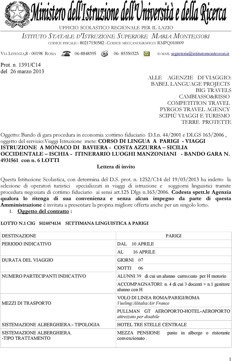 1391/C14 del 26 marzo 2013 LE AGENZIE DI VIAGGIO: BABEL LANGUAGE PROJECTS BIG TRAVELS CAMBIASSO&RISSO COMPETITION TRAVEL PYRGOS TRAVEL AGENCY SCIPIÙ VIAGGI E TURISMO TERRE PROTETTE Oggetto: Bando di