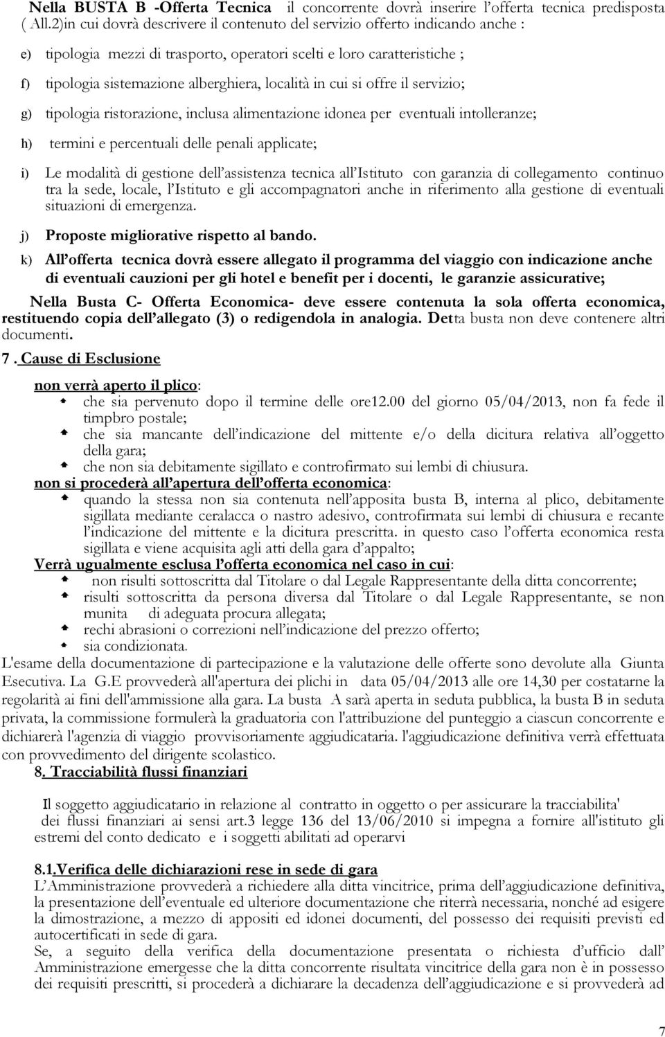 località in cui si offre il servizio; g) tipologia ristorazione, inclusa alimentazione idonea per eventuali intolleranze; h) termini e percentuali delle penali applicate; i) Le modalità di gestione