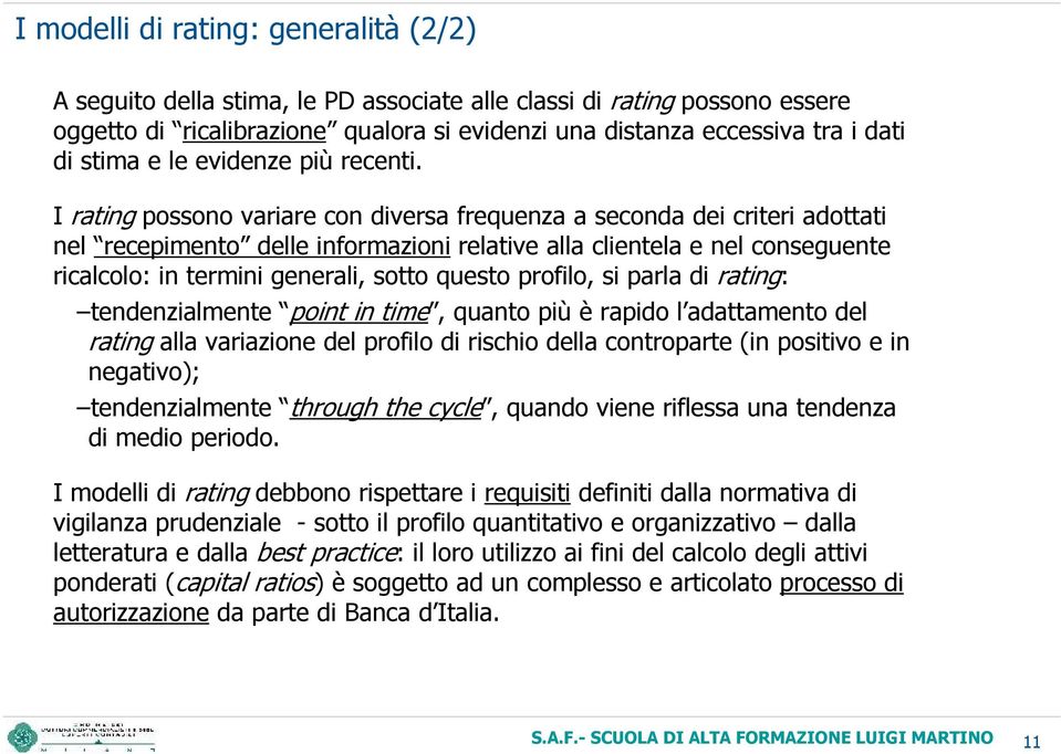 I rating possono variare con diversa frequenza a seconda dei criteri adottati nel recepimento delle informazioni relative alla clientela e nel conseguente ricalcolo: in termini generali, sotto questo