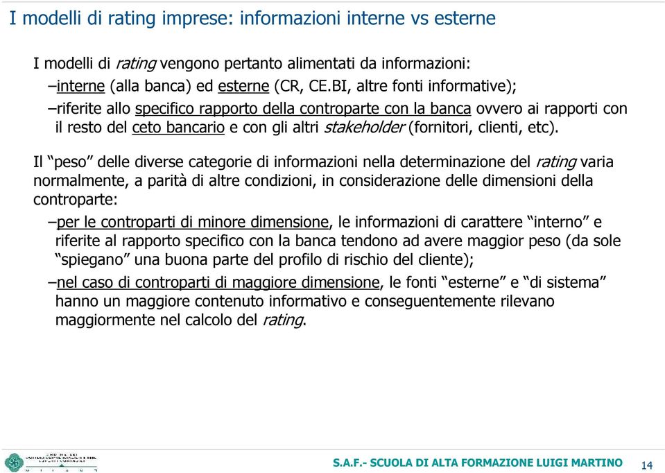 Il peso delle diverse categorie di informazioni nella determinazione del rating varia normalmente, a parità di altre condizioni, in considerazione delle dimensioni della controparte: per le