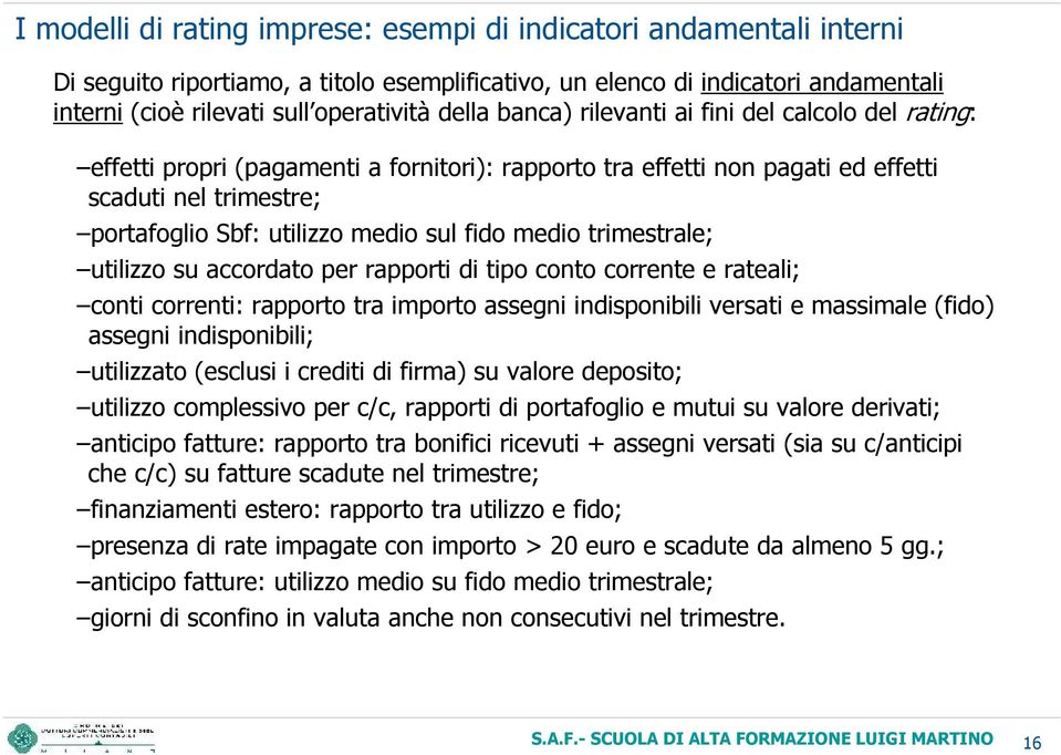 fido medio trimestrale; utilizzo su accordato per rapporti di tipo conto corrente e rateali; conti correnti: rapporto tra importo assegni indisponibili versati e massimale (fido) assegni