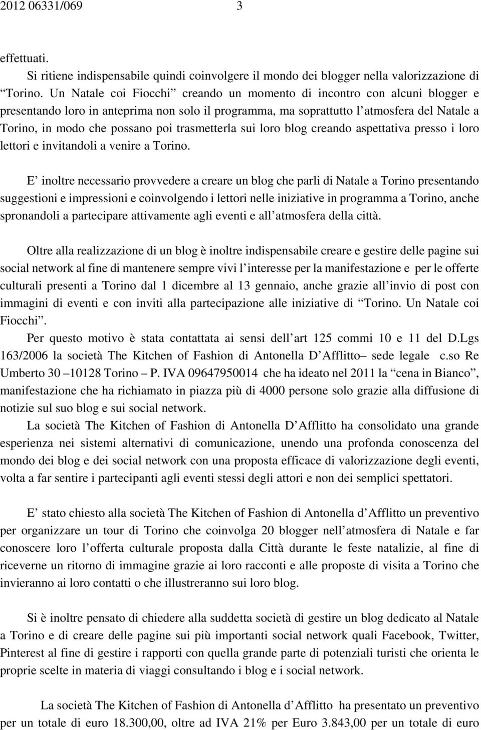 trasmetterla sui loro blog creando aspettativa presso i loro lettori e invitandoli a venire a Torino.