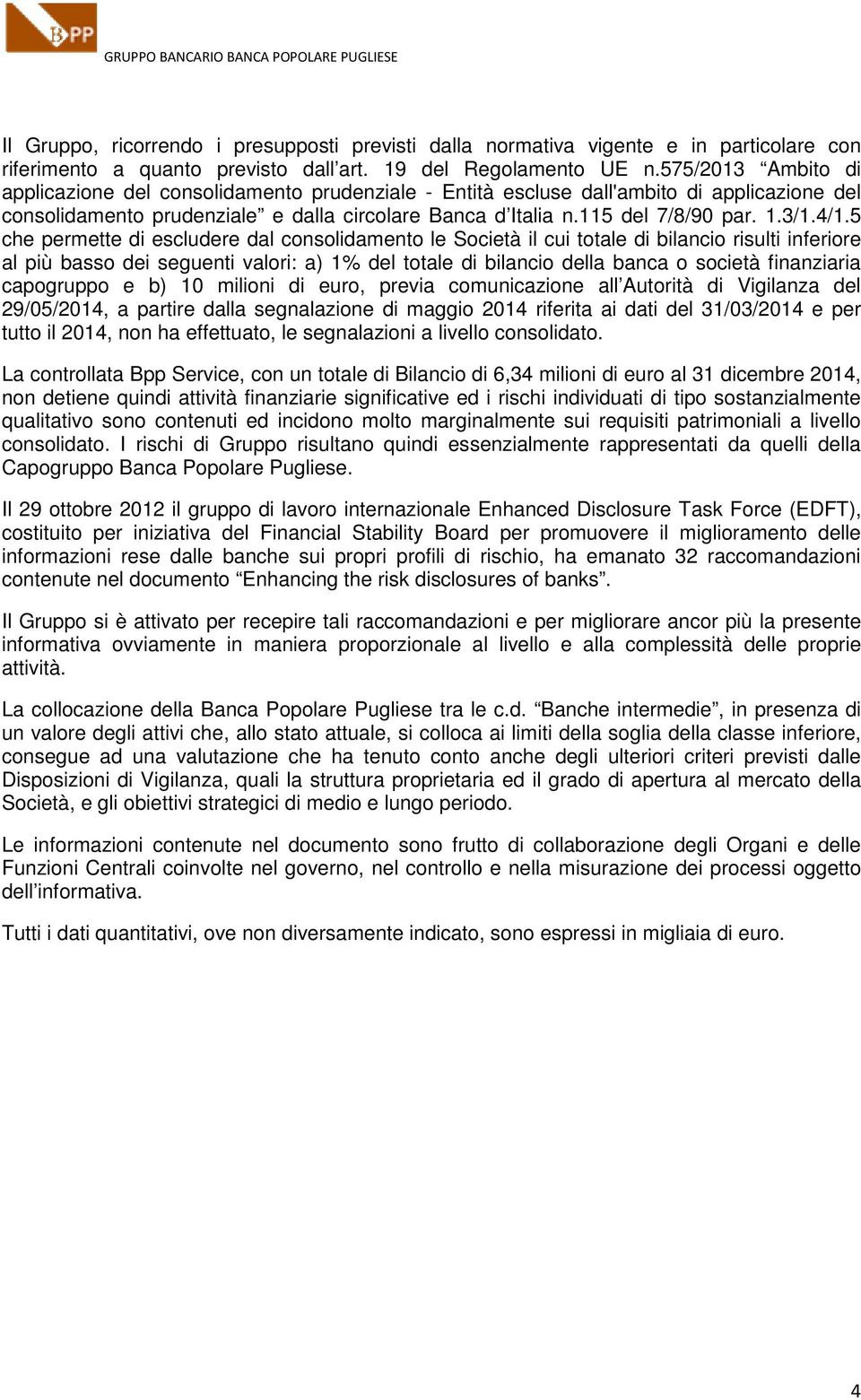 4/1.5 che permette di escludere dal consolidamento le Società il cui totale di bilancio risulti inferiore al più basso dei seguenti valori: a) 1% del totale di bilancio della banca o società