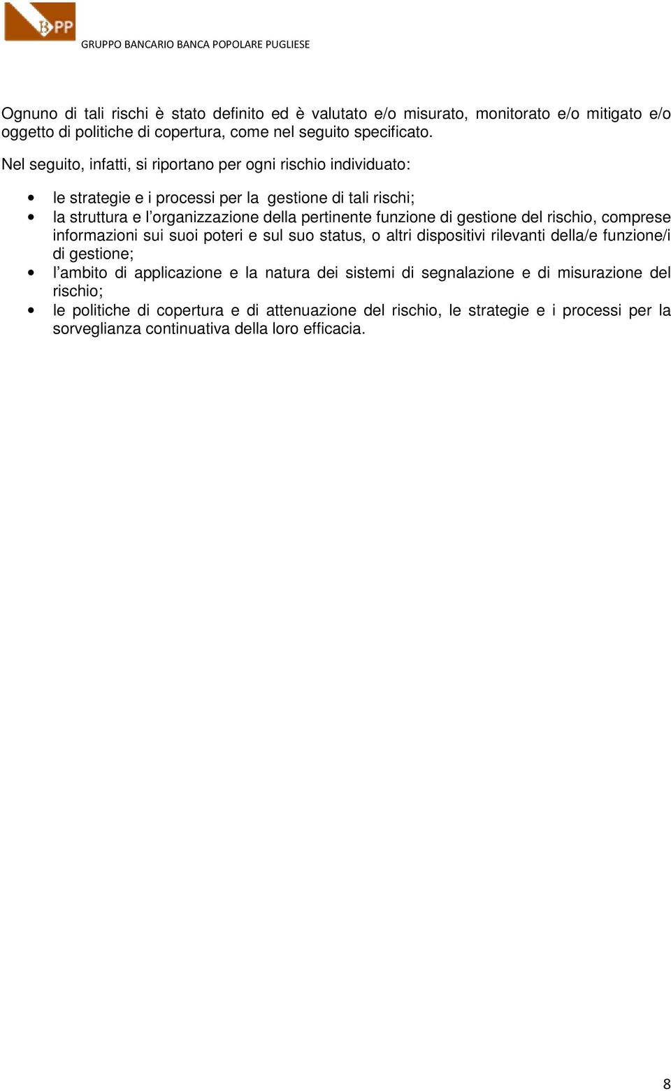 funzione di gestione del rischio, comprese informazioni sui suoi poteri e sul suo status, o altri dispositivi rilevanti della/e funzione/i di gestione; l ambito di applicazione e