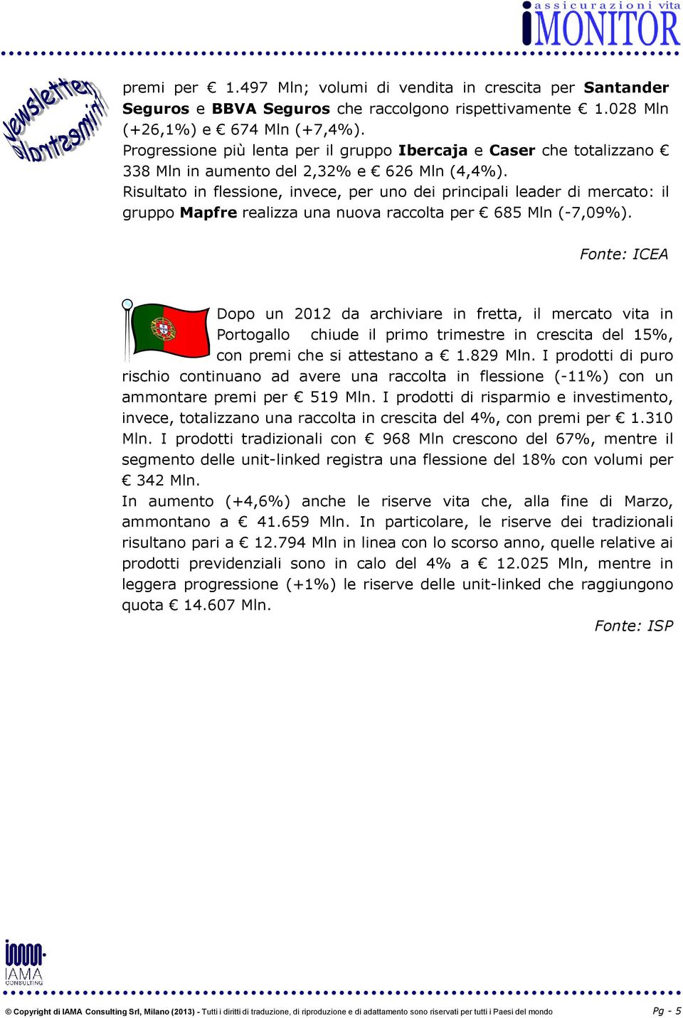 Risultato in flessione, invece, per uno dei principali leader di mercato: il gruppo Mapfre realizza una nuova raccolta per 685 Mln (-7,9%).