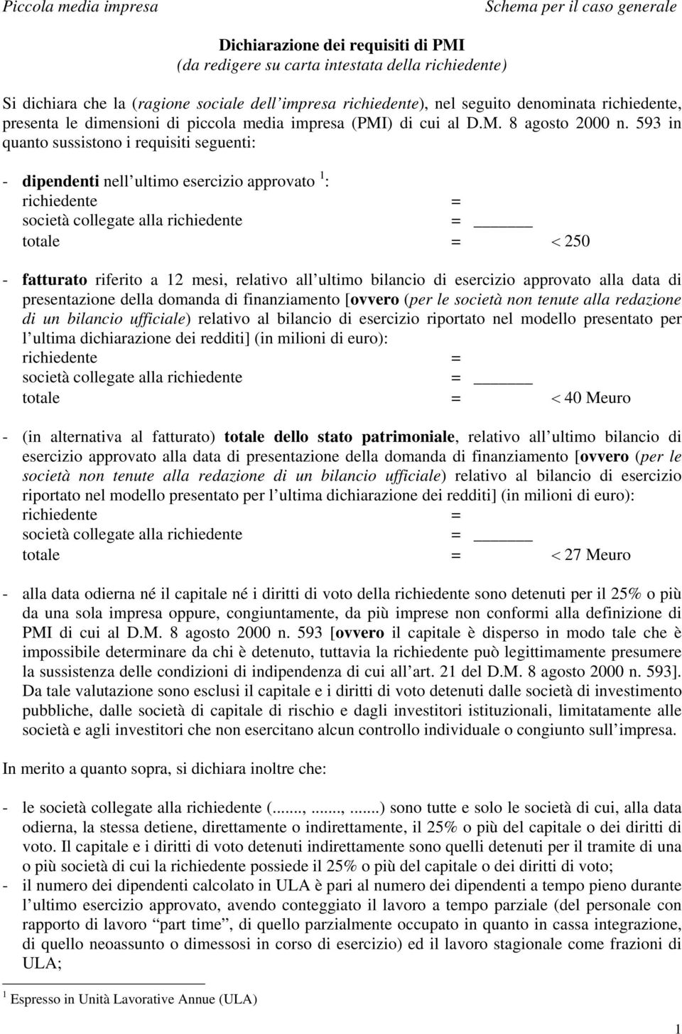 593 in quanto sussistono i requisiti seguenti: - dipendenti nell ultimo esercizio approvato 1 : totale = < 250 - fatturato riferito a 12 mesi, relativo all ultimo bilancio di esercizio approvato alla