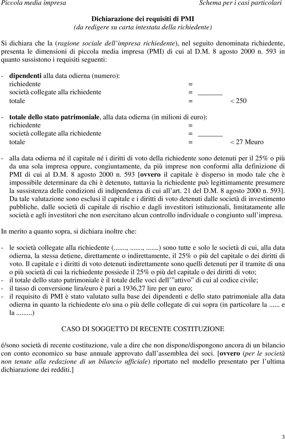 593 in quanto sussistono i requisiti seguenti: - dipendenti alla data odierna (numero): totale = < 250 - totale dello stato patrimoniale, alla data odierna (in milioni di euro): totale = < 27 Meuro -