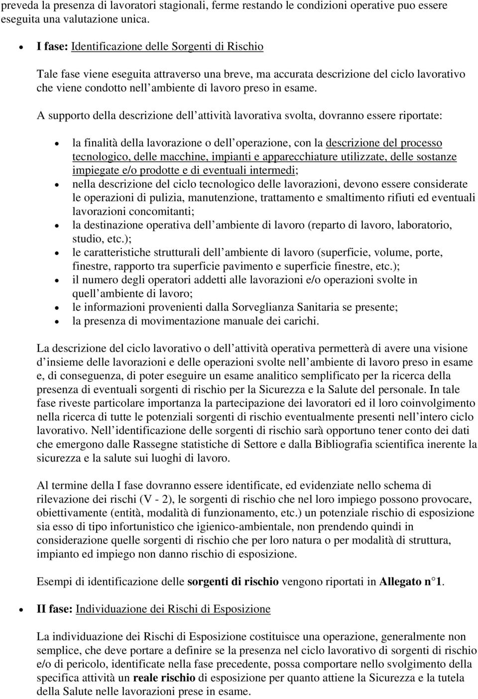 A supporto della descrizione dell attività lavorativa svolta, dovranno essere riportate: la finalità della lavorazione o dell operazione, con la descrizione del processo tecnologico, delle macchine,