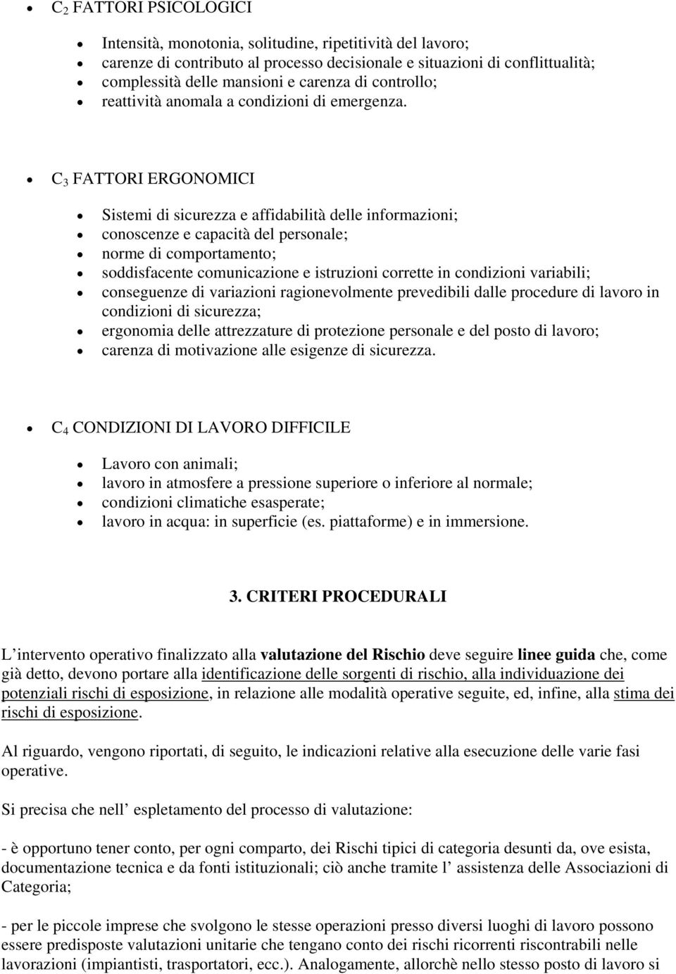 C 3 FATTORI ERGONOMICI Sistemi di sicurezza e affidabilità delle informazioni; conoscenze e capacità del personale; norme di comportamento; soddisfacente comunicazione e istruzioni corrette in