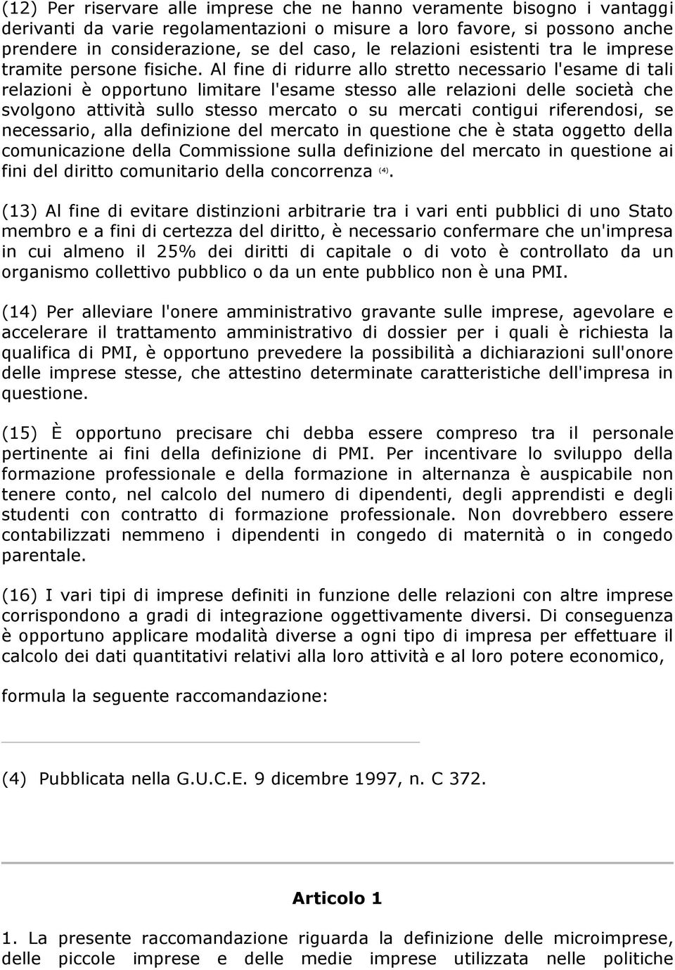 Al fine di ridurre allo stretto necessario l'esame di tali relazioni è opportuno limitare l'esame stesso alle relazioni delle società che svolgono attività sullo stesso mercato o su mercati contigui