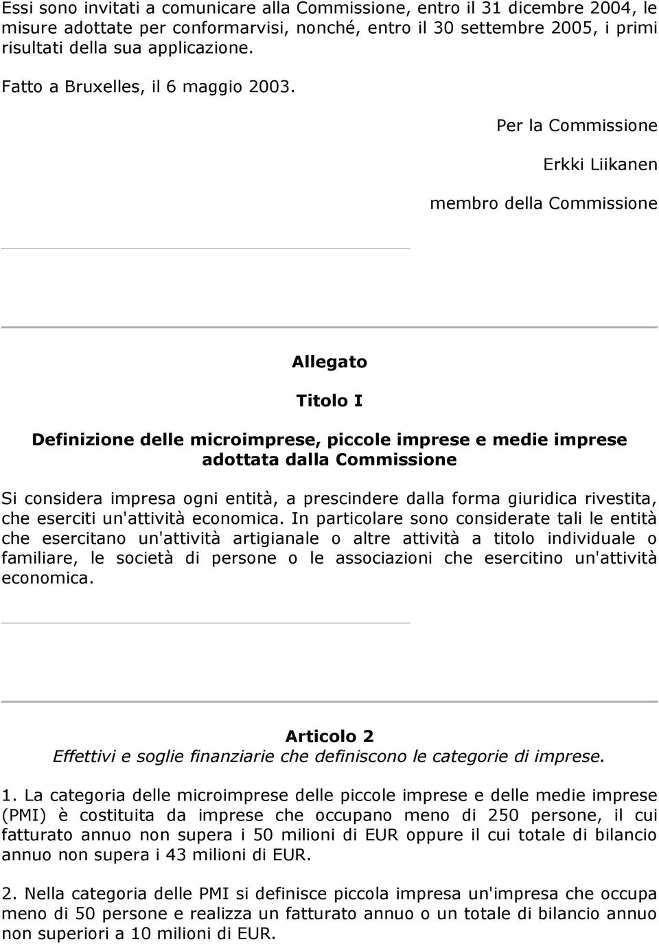 Per la Commissione Erkki Liikanen membro della Commissione Allegato Titolo I Definizione delle microimprese, piccole imprese e medie imprese adottata dalla Commissione Si considera impresa ogni