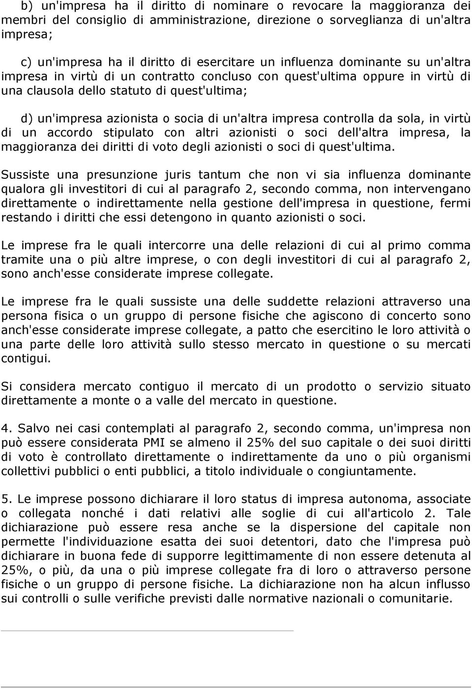 un'altra impresa controlla da sola, in virtù di un accordo stipulato con altri azionisti o soci dell'altra impresa, la maggioranza dei diritti di voto degli azionisti o soci di quest'ultima.