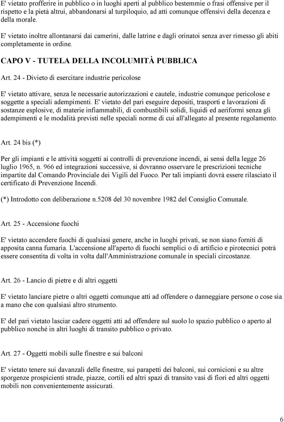 24 - Divieto di esercitare industrie pericolose E' vietato attivare, senza le necessarie autorizzazioni e cautele, industrie comunque pericolose e soggette a speciali adempimenti.