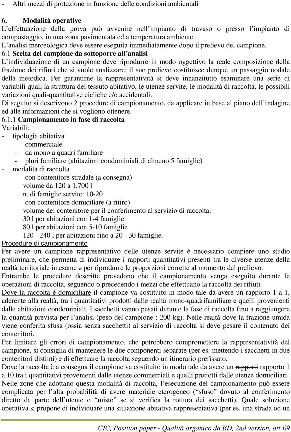 L analisi merceologica deve essere eseguita immediatamente dopo il prelievo del campione. 6.