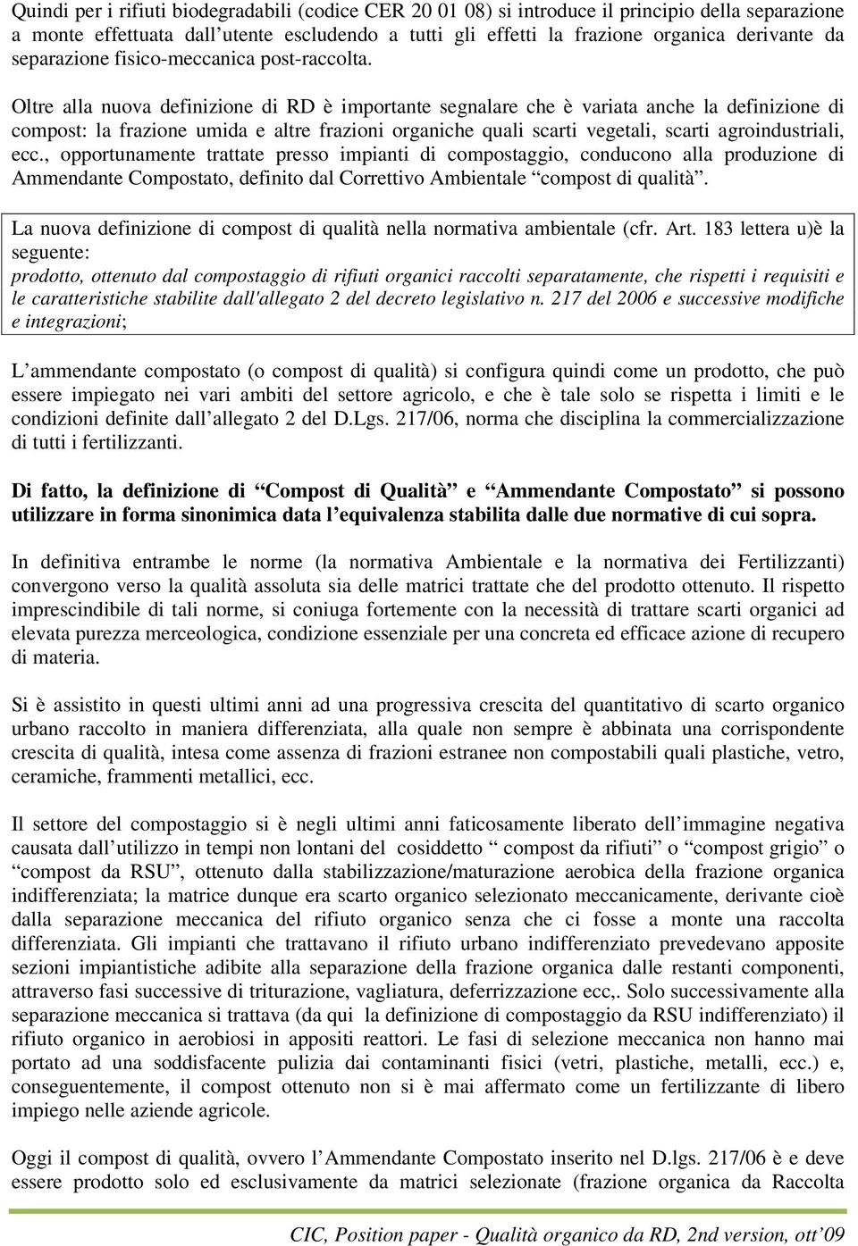 Oltre alla nuova definizione di RD è importante segnalare che è variata anche la definizione di compost: la frazione umida e altre frazioni organiche quali scarti vegetali, scarti agroindustriali,