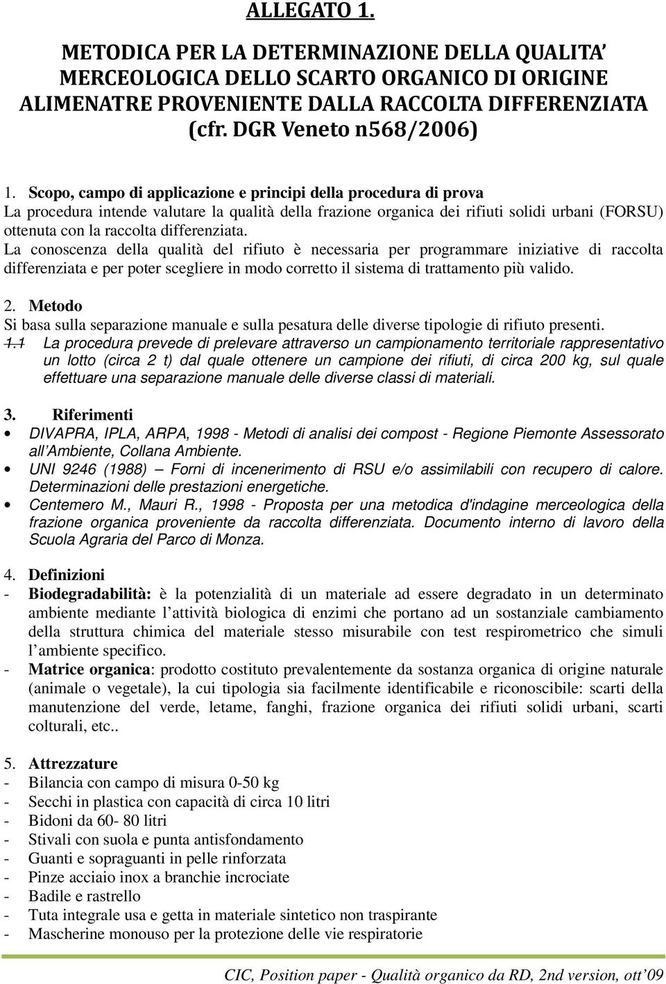 differenziata. La conoscenza della qualità del rifiuto è necessaria per programmare iniziative di raccolta differenziata e per poter scegliere in modo corretto il sistema di trattamento più valido. 2.