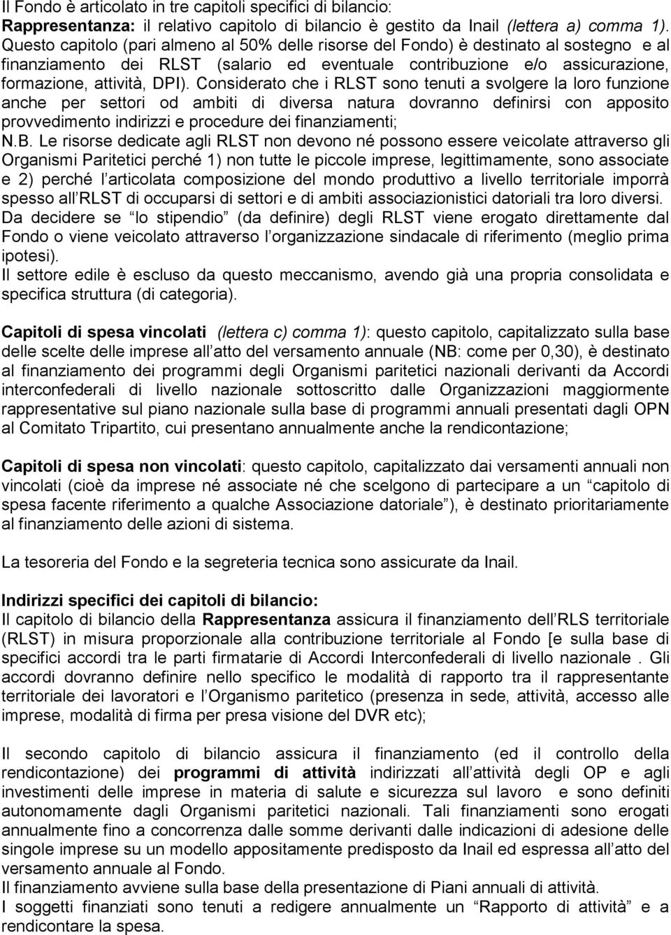 Considerato che i RLST sono tenuti a svolgere la loro funzione anche per settori od ambiti di diversa natura dovranno definirsi con apposito provvedimento indirizzi e procedure dei finanziamenti; N.B.