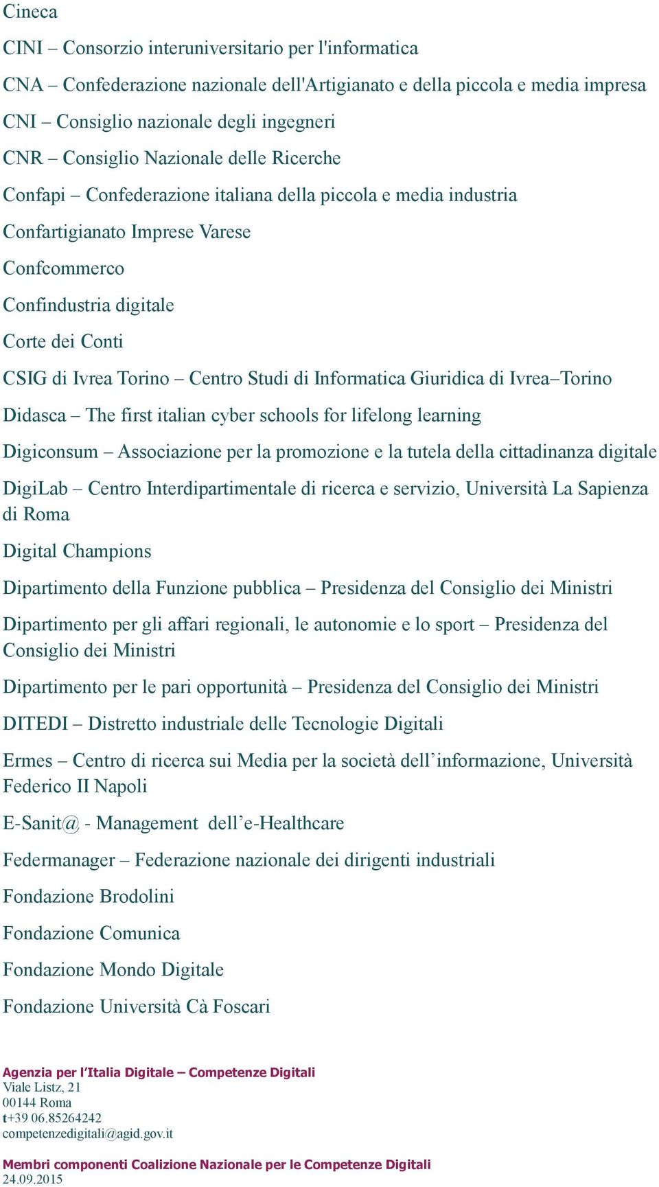 Studi di Informatica Giuridica di Ivrea Torino Didasca The first italian cyber schools for lifelong learning Digiconsum Associazione per la promozione e la tutela della cittadinanza digitale DigiLab