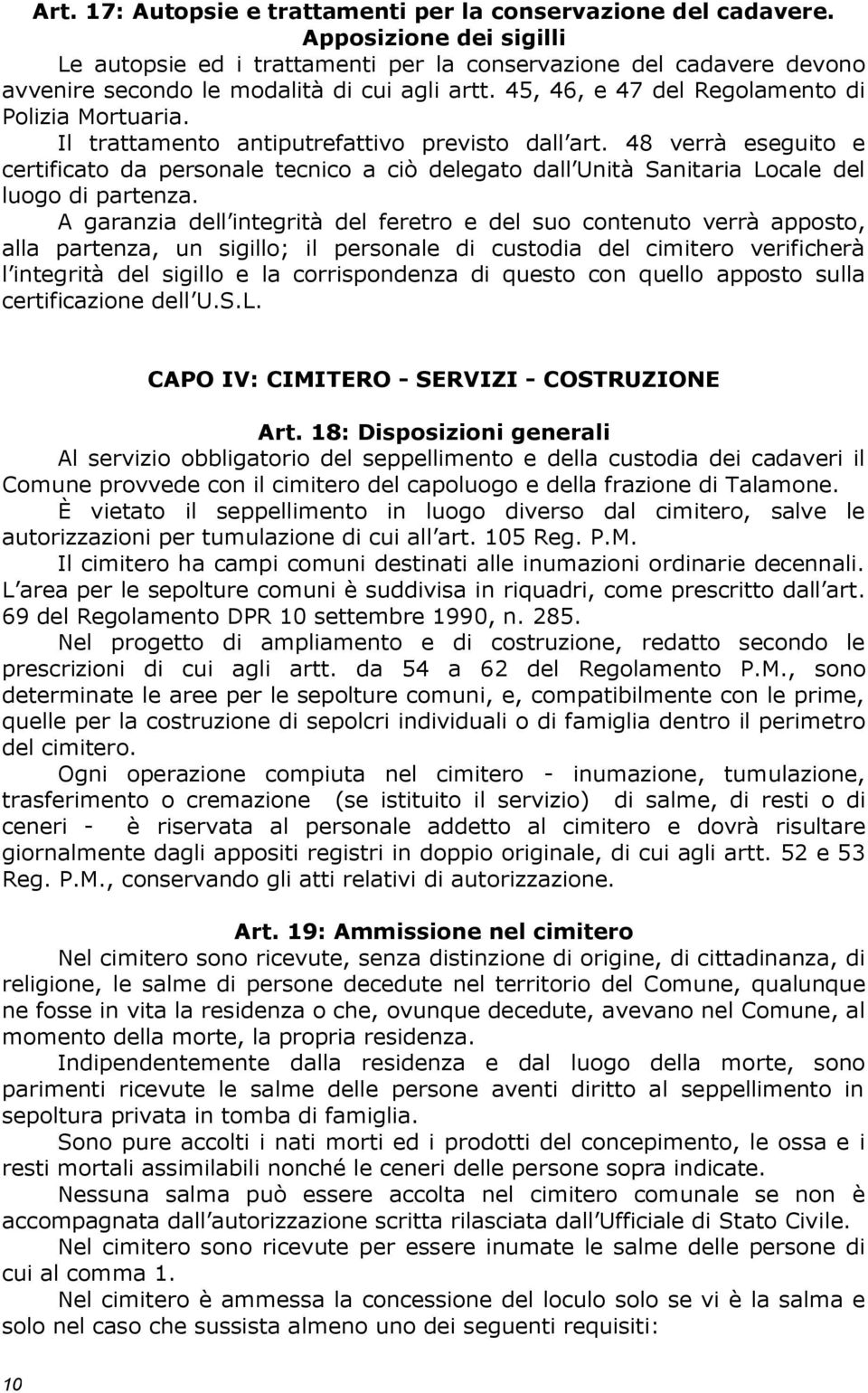 Il trattamento antiputrefattivo previsto dall art. 48 verrà eseguito e certificato da personale tecnico a ciò delegato dall Unità Sanitaria Locale del luogo di partenza.