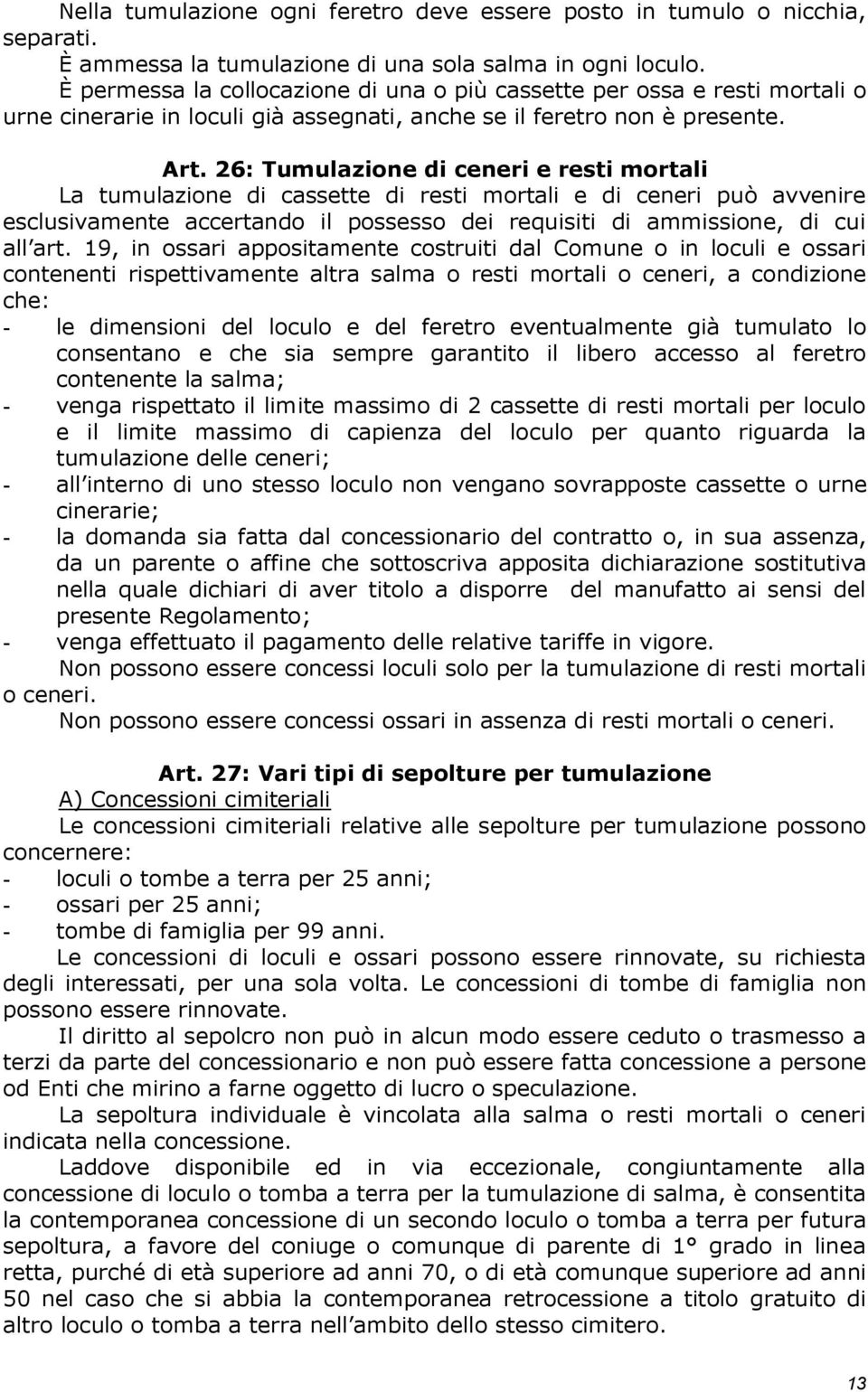 26: Tumulazione di ceneri e resti mortali La tumulazione di cassette di resti mortali e di ceneri può avvenire esclusivamente accertando il possesso dei requisiti di ammissione, di cui all art.