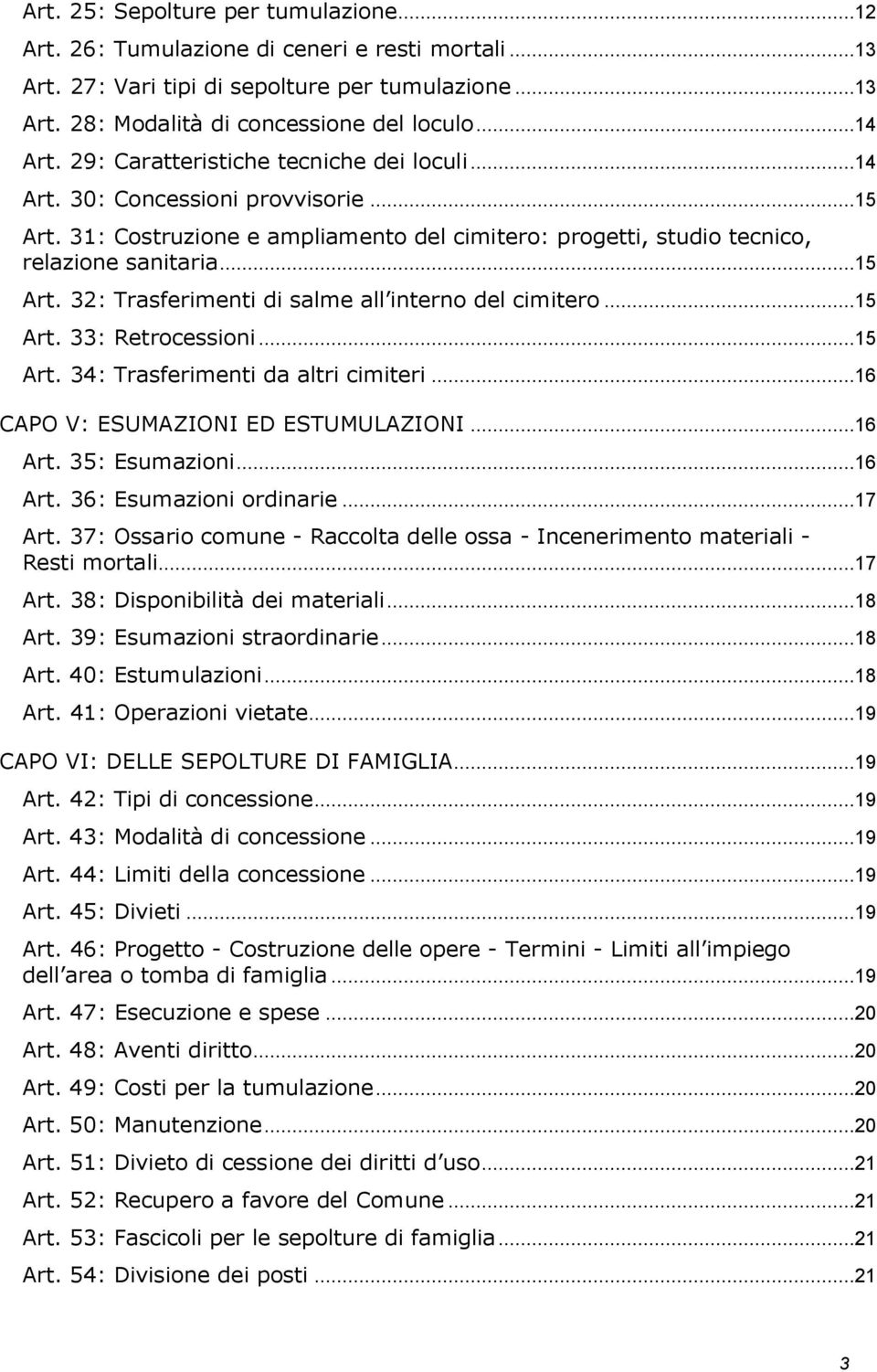 ..15 Art. 33: Retrocessioni...15 Art. 34: Trasferimenti da altri cimiteri...16 CAPO V: ESUMAZIONI ED ESTUMULAZIONI...16 Art. 35: Esumazioni...16 Art. 36: Esumazioni ordinarie...17 Art.