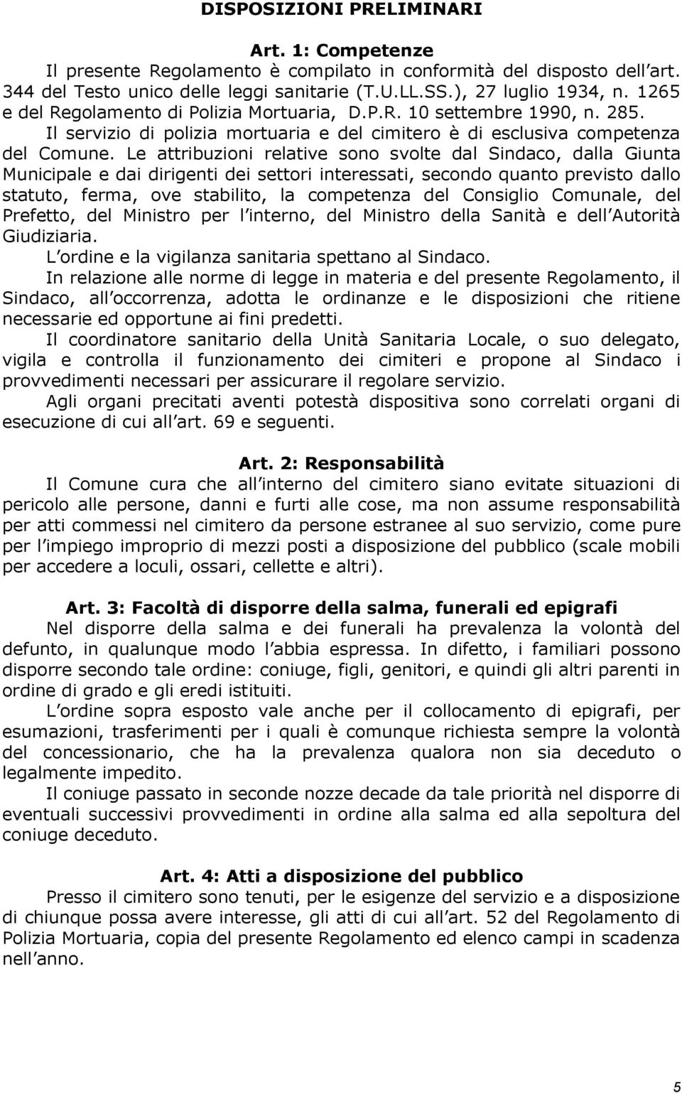 Le attribuzioni relative sono svolte dal Sindaco, dalla Giunta Municipale e dai dirigenti dei settori interessati, secondo quanto previsto dallo statuto, ferma, ove stabilito, la competenza del