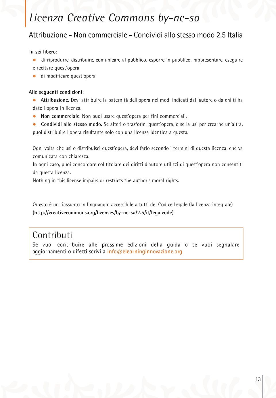 Attribuzione. Devi attribuire la paternità dell'opera nei modi indicati dall'autore o da chi ti ha dato l'opera in licenza. Non commerciale. Non puoi usare quest'opera per fini commerciali.