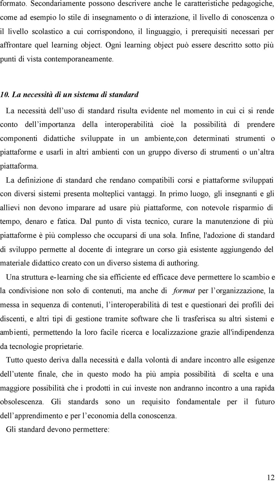 corrispondono, il linguaggio, i prerequisiti necessari per affrontare quel learning object. Ogni learning object può essere descritto sotto più punti di vista contemporaneamente. 10.