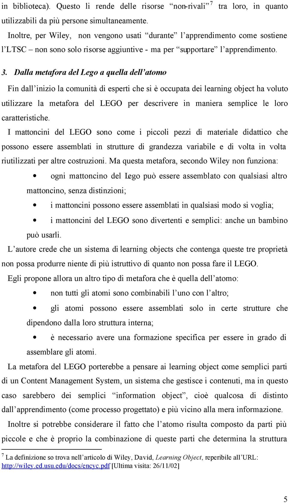 Dalla metafora del Lego a quella dell atomo Fin dall inizio la comunità di esperti che si è occupata dei learning object ha voluto utilizzare la metafora del LEGO per descrivere in maniera semplice