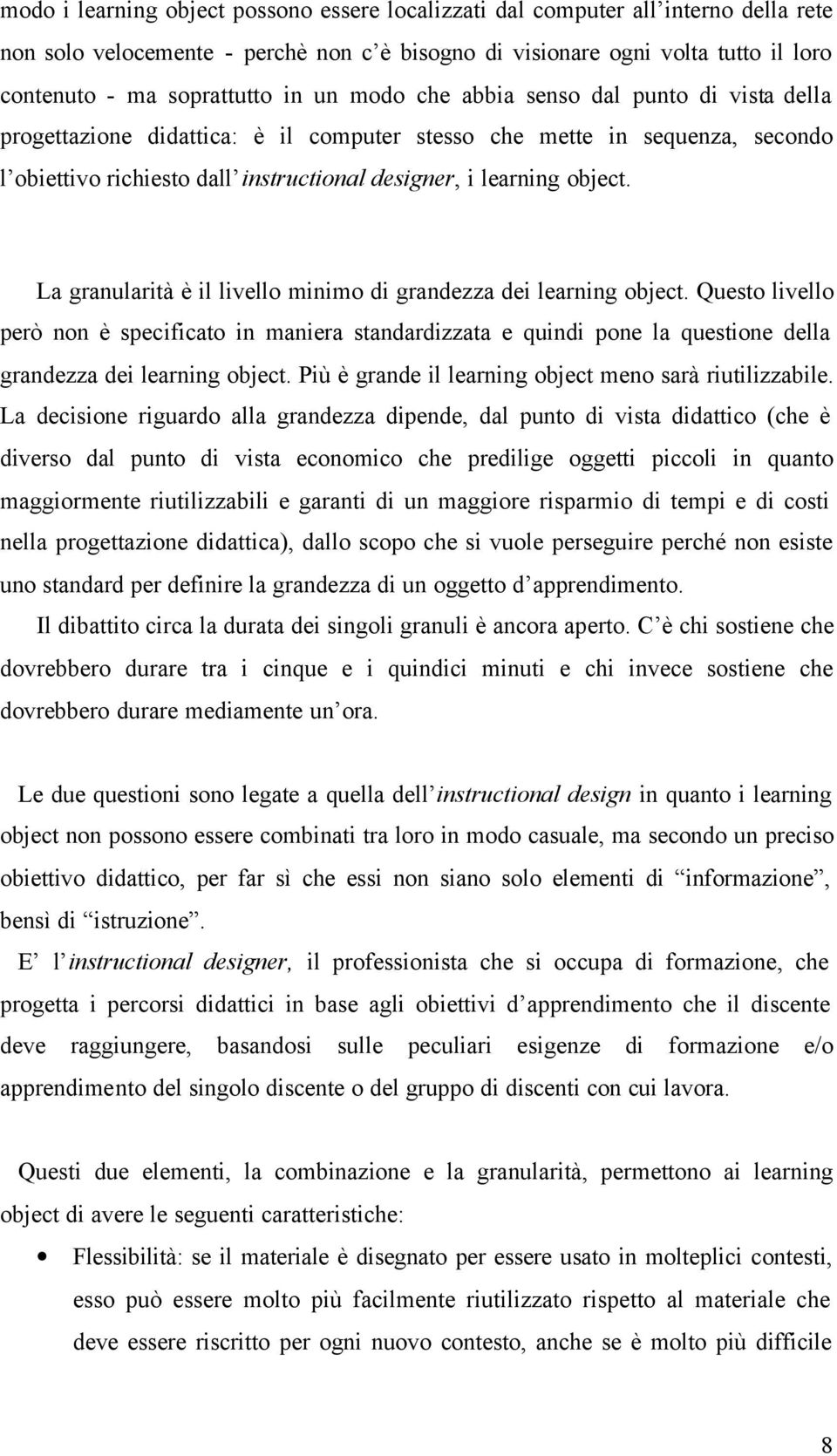 La granularità è il livello minimo di grandezza dei learning object. Questo livello però non è specificato in maniera standardizzata e quindi pone la questione della grandezza dei learning object.