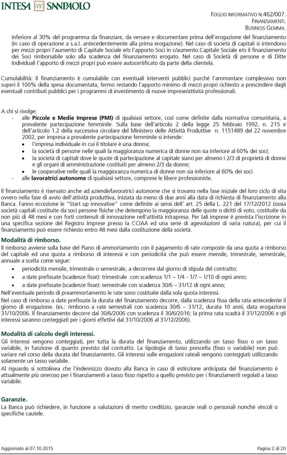 scadenza del finanziamento erogato. Nel caso di Società di persone e di Ditte Individuali l apporto di mezzi propri può essere autocertificato da parte della clientela.