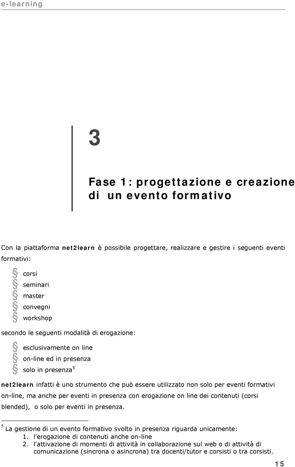 formativi on-line, ma anche per eventi in presenza con erogazione on line dei contenuti (corsi blended), o solo per eventi in presenza.