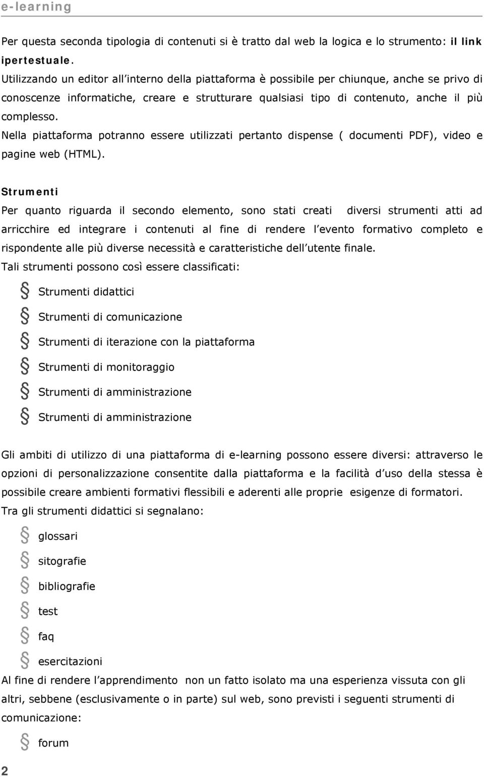 Nella piattaforma potranno essere utilizzati pertanto dispense ( documenti PDF), video e pagine web (HTML).