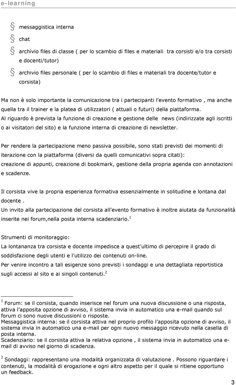 piattaforma. Al riguardo è prevista la funzione di creazione e gestione delle news (indirizzate agli iscritti o ai visitatori del sito) e la funzione interna di creazione di newsletter.